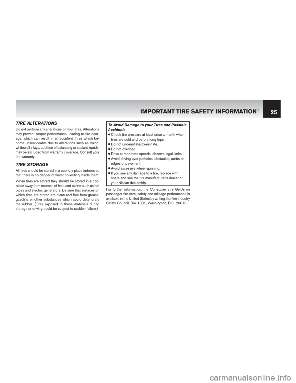 NISSAN LEAF 2014 1.G Warranty Booklet TIRE ALTERATIONS
Do not perform any alterations on your tires. Alterations
may prevent proper performance, leading to tire dam-
age, which can result in an accident. Tires which be-
come unserviceable