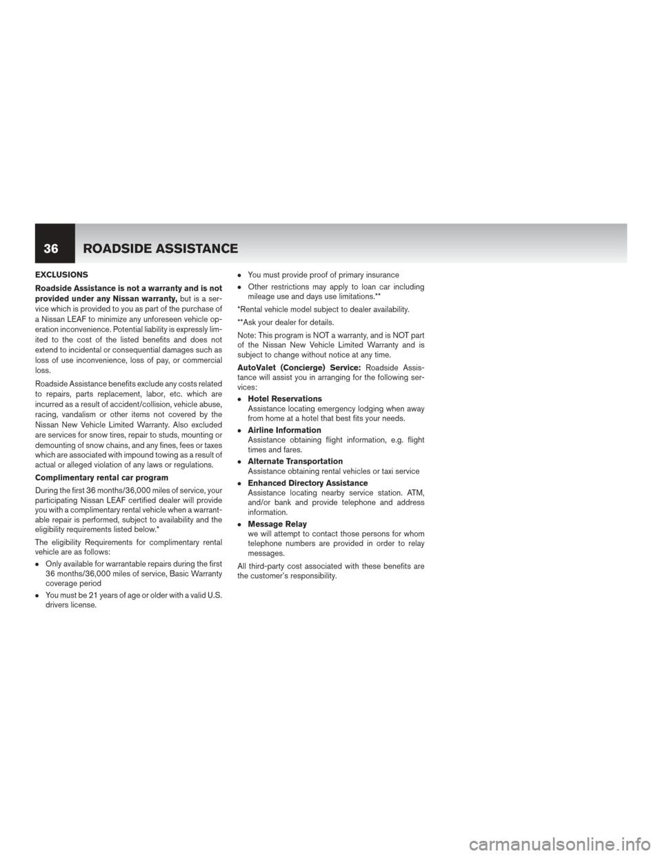 NISSAN LEAF 2014 1.G Warranty Booklet EXCLUSIONS
Roadside Assistance is not a warranty and is not
provided under any Nissan warranty,but is a ser-
vice which is provided to you as part of the purchase of
a Nissan LEAF to minimize any unfo