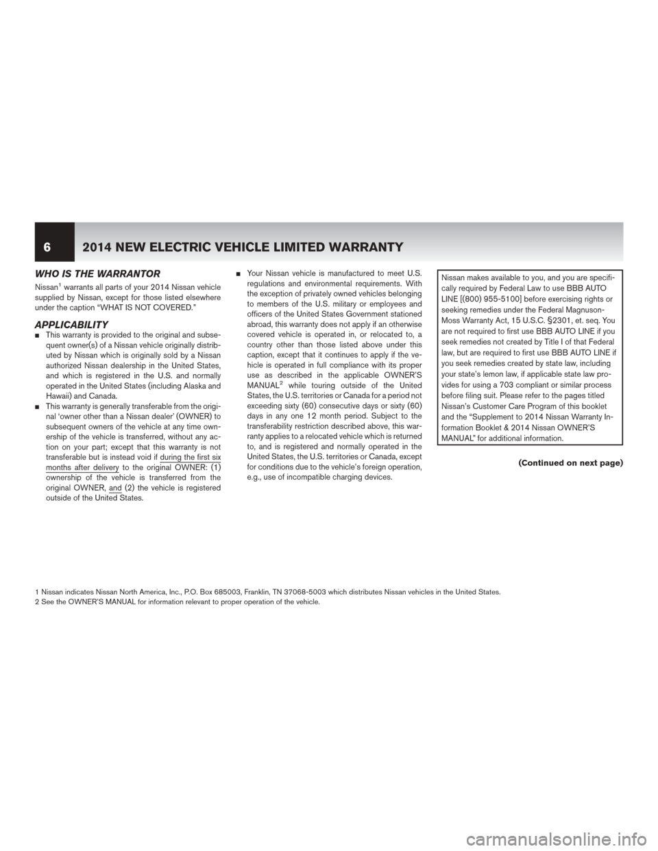 NISSAN LEAF 2014 1.G Warranty Booklet WHO IS THE WARRANTOR
Nissan1warrants all parts of your 2014 Nissan vehicle
supplied by Nissan, except for those listed elsewhere
under the caption “WHAT IS NOT COVERED.”
APPLICABILITYThis warrant