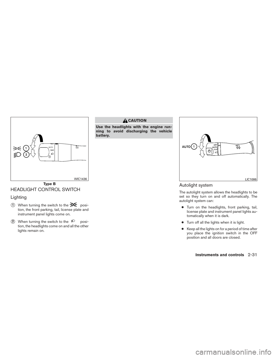 NISSAN MAXIMA 2014 A35 / 7.G Owners Manual HEADLIGHT CONTROL SWITCH
Lighting
1When turning the switch to theposi-
tion, the front parking, tail, license plate and
instrument panel lights come on.
2When turning the switch to theposi-
tion, th