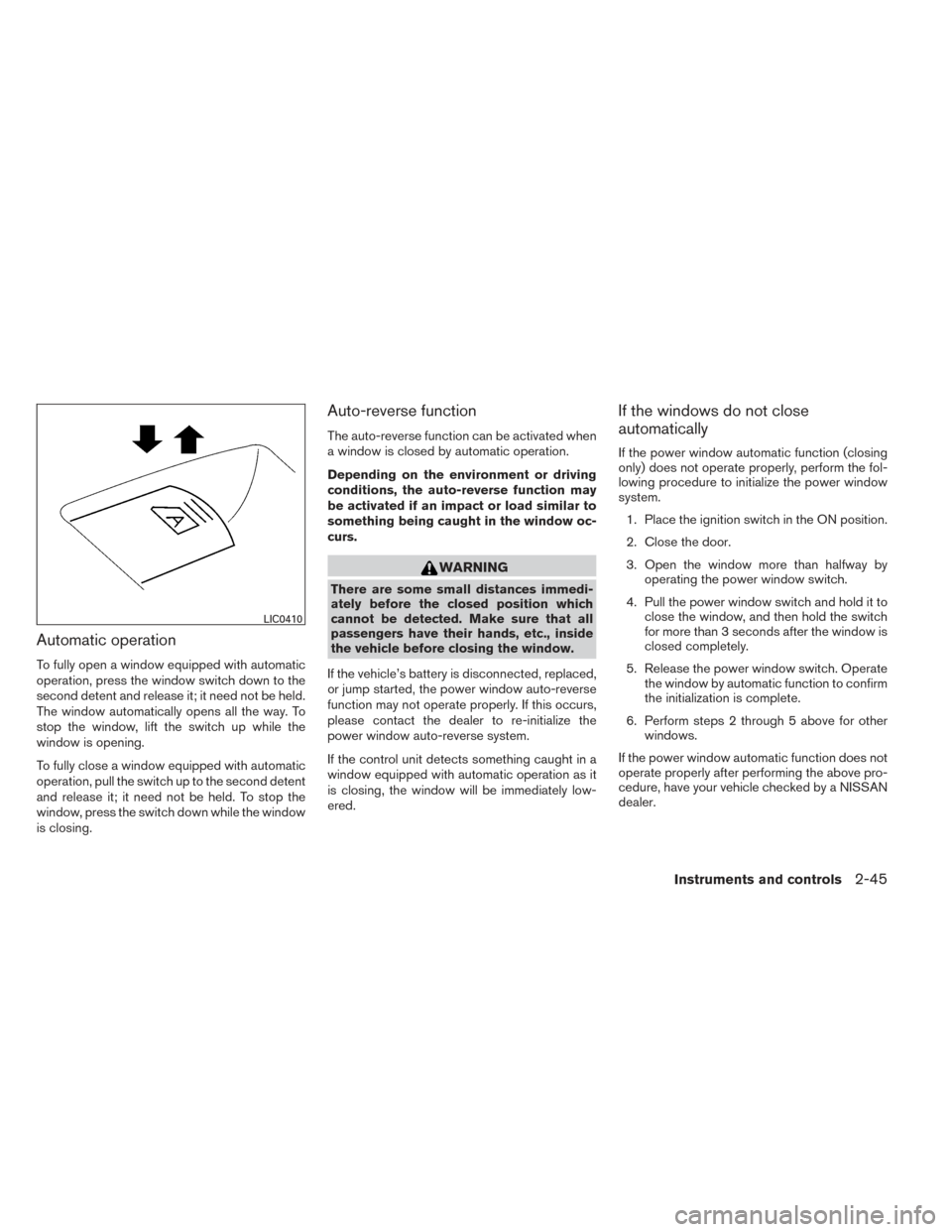 NISSAN MAXIMA 2014 A35 / 7.G User Guide Automatic operation
To fully open a window equipped with automatic
operation, press the window switch down to the
second detent and release it; it need not be held.
The window automatically opens all 