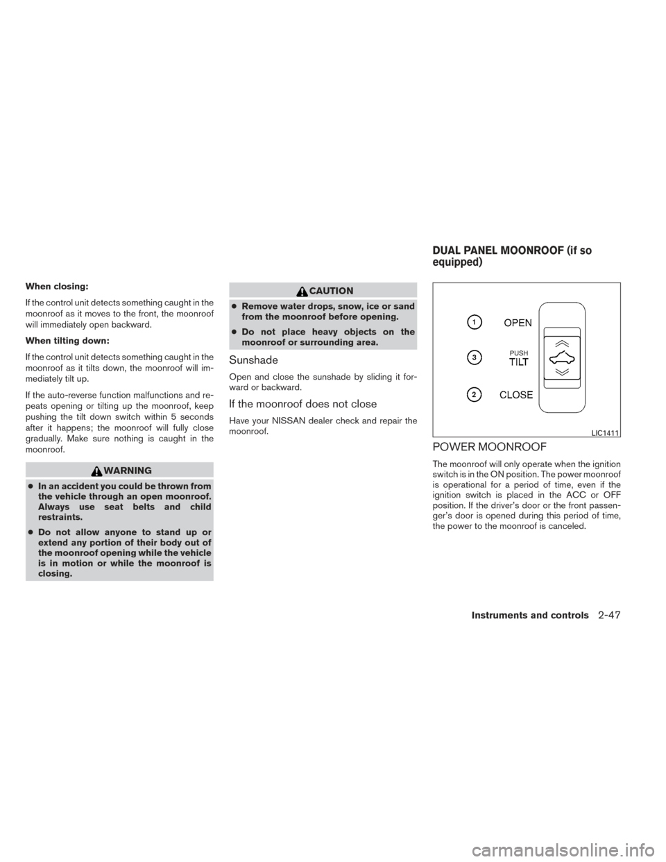 NISSAN MAXIMA 2014 A35 / 7.G User Guide When closing:
If the control unit detects something caught in the
moonroof as it moves to the front, the moonroof
will immediately open backward.
When tilting down:
If the control unit detects somethi