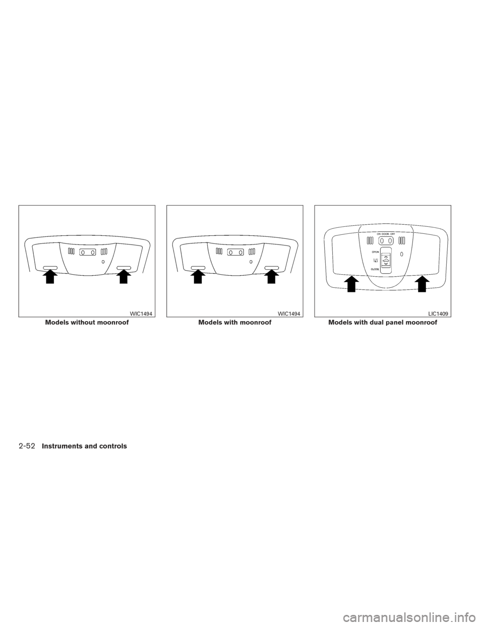 NISSAN MAXIMA 2014 A35 / 7.G Owners Manual Models without moonroof
WIC1494
Models with moonroof
WIC1494
Models with dual panel moonroof
LIC1409
2-52Instruments and controls 