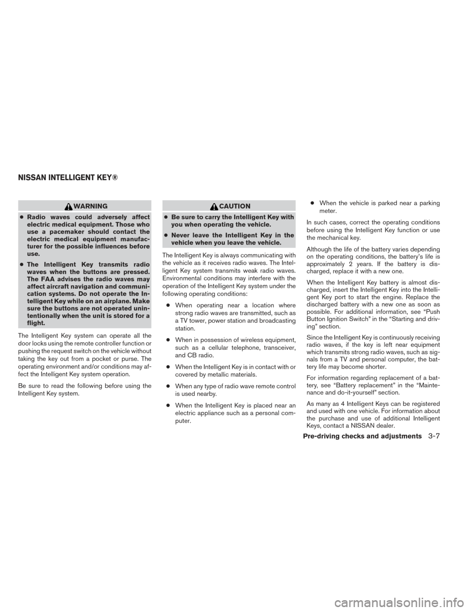 NISSAN MAXIMA 2014 A35 / 7.G Owners Guide WARNING
●Radio waves could adversely affect
electric medical equipment. Those who
use a pacemaker should contact the
electric medical equipment manufac-
turer for the possible influences before
use.