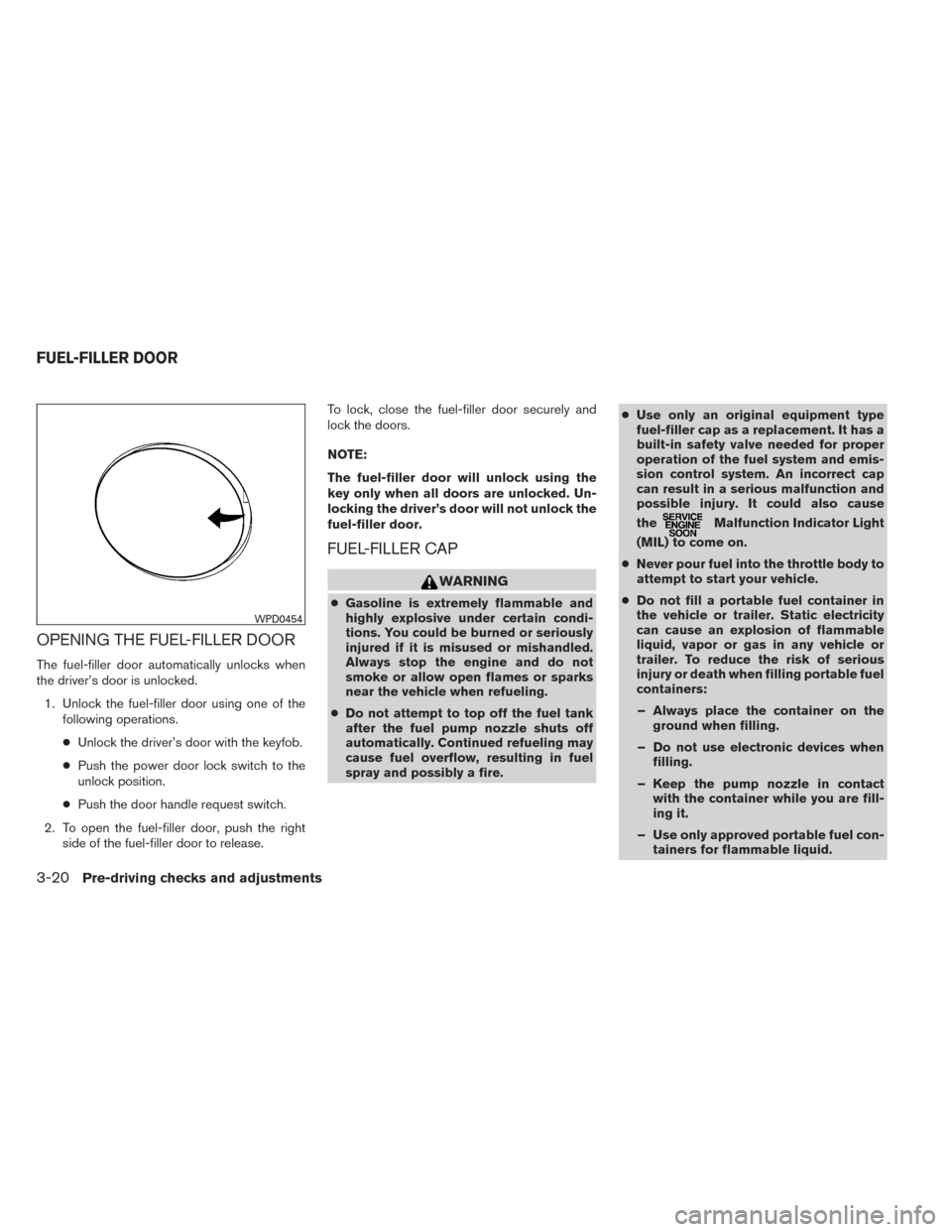 NISSAN MAXIMA 2014 A35 / 7.G Owners Manual OPENING THE FUEL-FILLER DOOR
The fuel-filler door automatically unlocks when
the driver’s door is unlocked.1. Unlock the fuel-filler door using one of the following operations.
● Unlock the driver