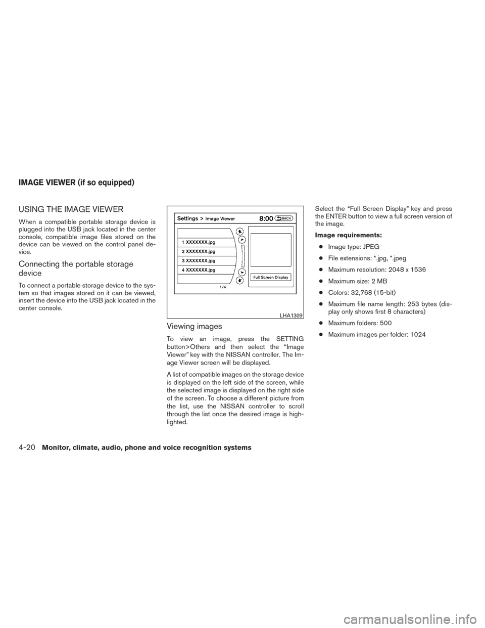 NISSAN MAXIMA 2014 A35 / 7.G Owners Manual USING THE IMAGE VIEWER
When a compatible portable storage device is
plugged into the USB jack located in the center
console, compatible image files stored on the
device can be viewed on the control pa