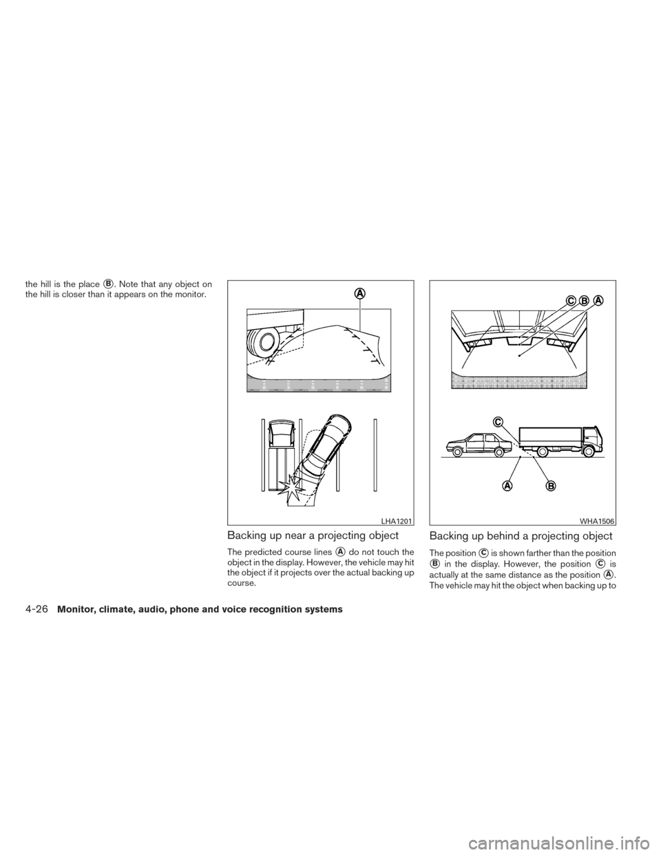 NISSAN MAXIMA 2014 A35 / 7.G Owners Manual the hill is the placeB. Note that any object on
the hill is closer than it appears on the monitor.
Backing up near a projecting object
The predicted course linesAdo not touch the
object in the displ