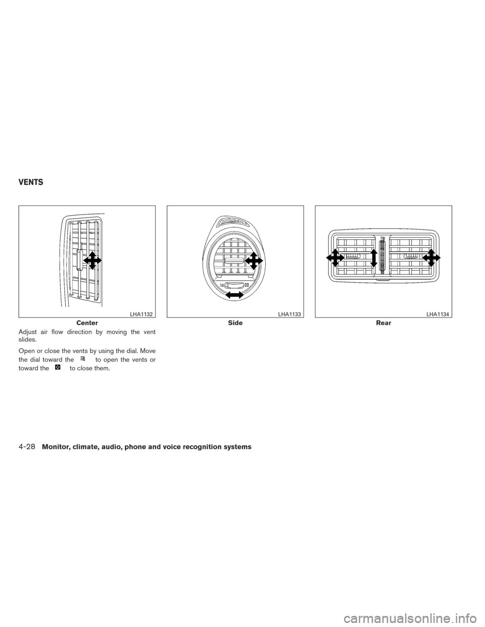 NISSAN MAXIMA 2014 A35 / 7.G Owners Manual Adjust air flow direction by moving the vent
slides.
Open or close the vents by using the dial. Move
the dial toward the
to open the vents or
toward the
to close them.
Center
LHA1132
Side
LHA1133
Rear NISSAN MAXIMA 2014 A35 / 7.G Owners Manual Adjust air flow direction by moving the vent
slides.
Open or close the vents by using the dial. Move
the dial toward the
to open the vents or
toward the
to close them.
Center
LHA1132
Side
LHA1133
Rear
