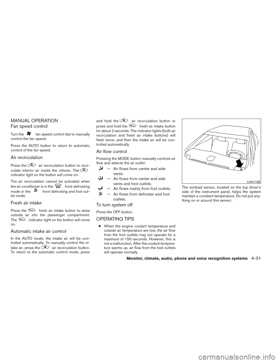 NISSAN MAXIMA 2014 A35 / 7.G User Guide MANUAL OPERATION
Fan speed control
Turn thefan speed control dial to manually
control the fan speed.
Press the AUTO button to return to automatic
control of the fan speed.
Air recirculation
Press thea