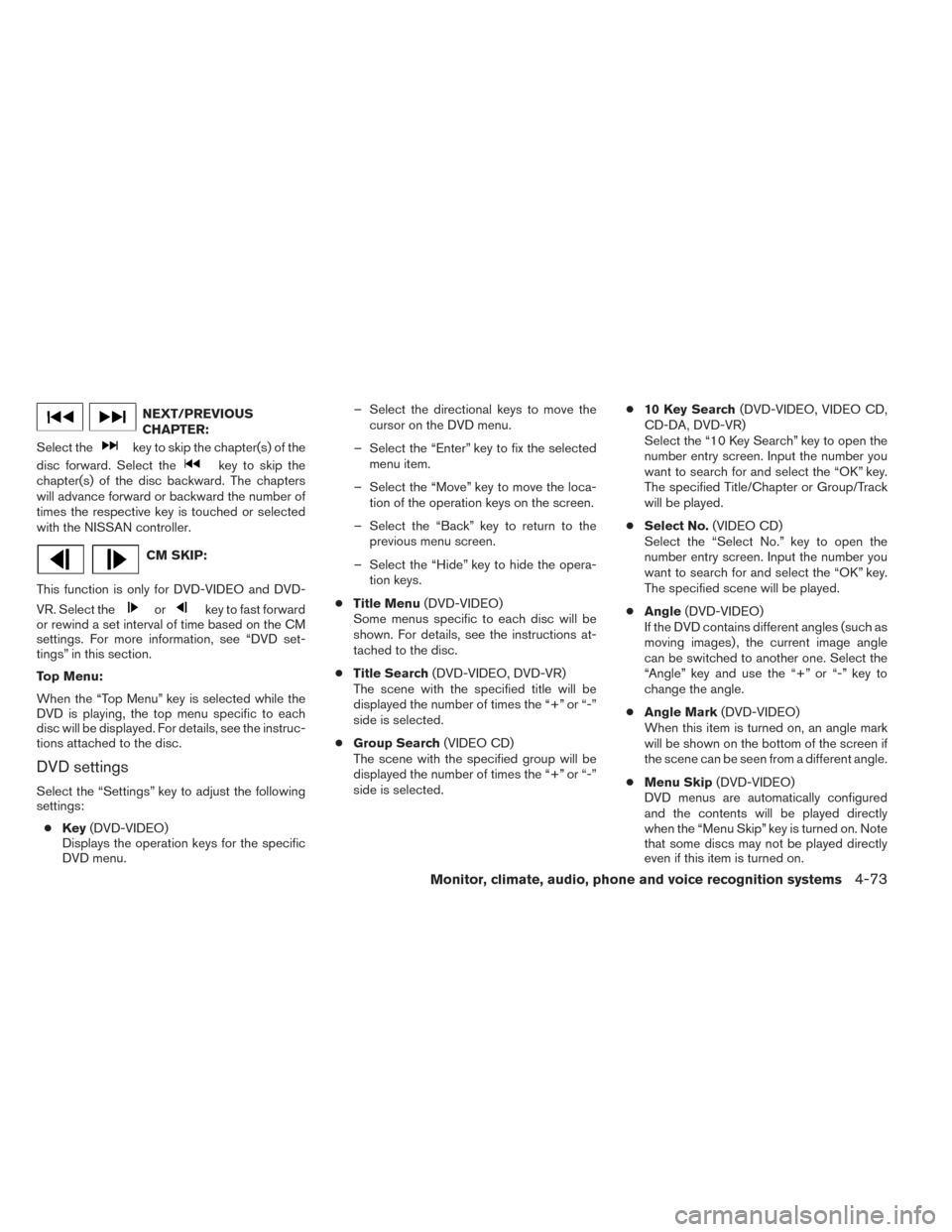 NISSAN MAXIMA 2014 A35 / 7.G Owners Manual NEXT/PREVIOUS
CHAPTER:
Select the
key to skip the chapter(s) of the
disc forward. Select the
key to skip the
chapter(s) of the disc backward. The chapters
will advance forward or backward the number o NISSAN MAXIMA 2014 A35 / 7.G Owners Manual NEXT/PREVIOUS
CHAPTER:
Select the
key to skip the chapter(s) of the
disc forward. Select the
key to skip the
chapter(s) of the disc backward. The chapters
will advance forward or backward the number o
