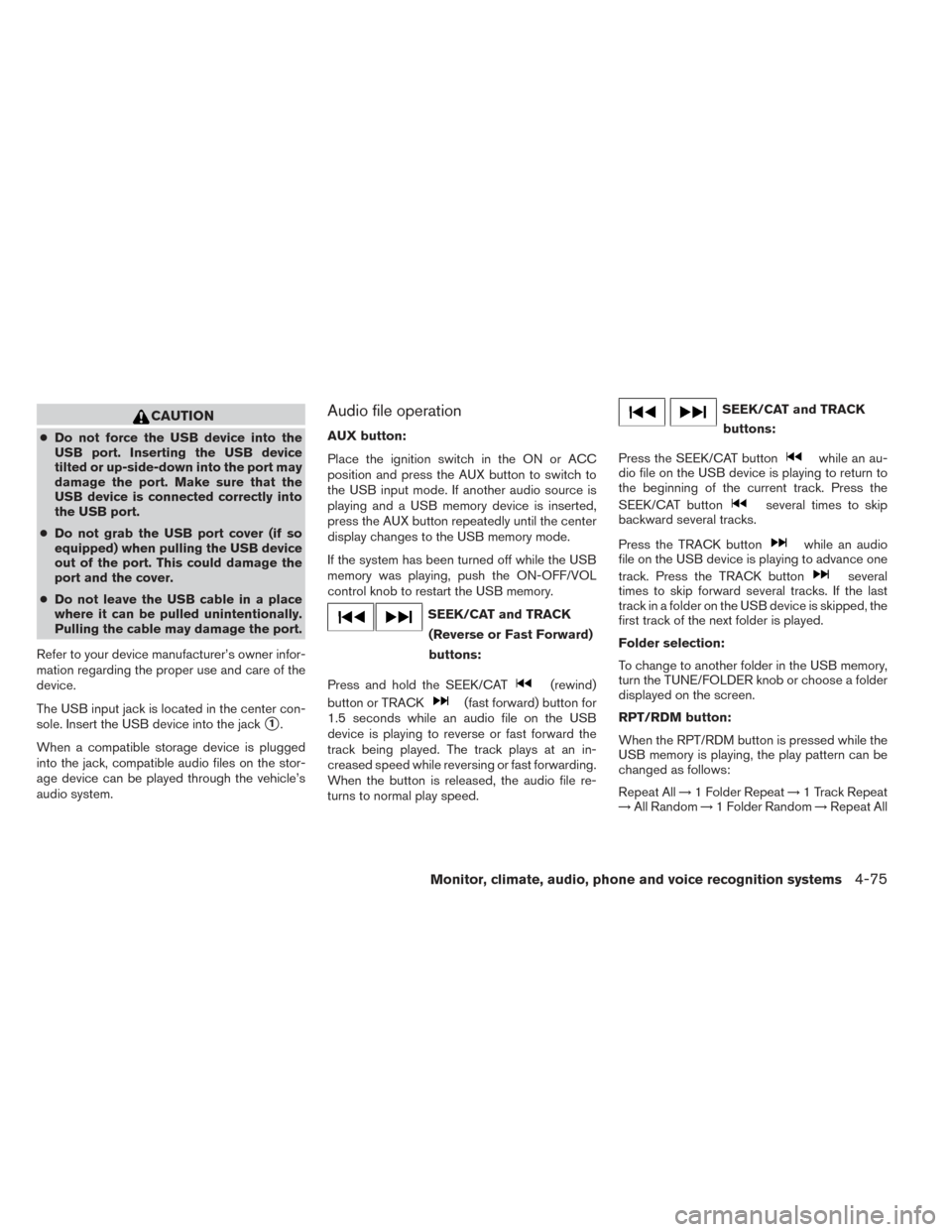 NISSAN MAXIMA 2014 A35 / 7.G Owners Manual CAUTION
●Do not force the USB device into the
USB port. Inserting the USB device
tilted or up-side-down into the port may
damage the port. Make sure that the
USB device is connected correctly into
t NISSAN MAXIMA 2014 A35 / 7.G Owners Manual CAUTION
●Do not force the USB device into the
USB port. Inserting the USB device
tilted or up-side-down into the port may
damage the port. Make sure that the
USB device is connected correctly into
t
