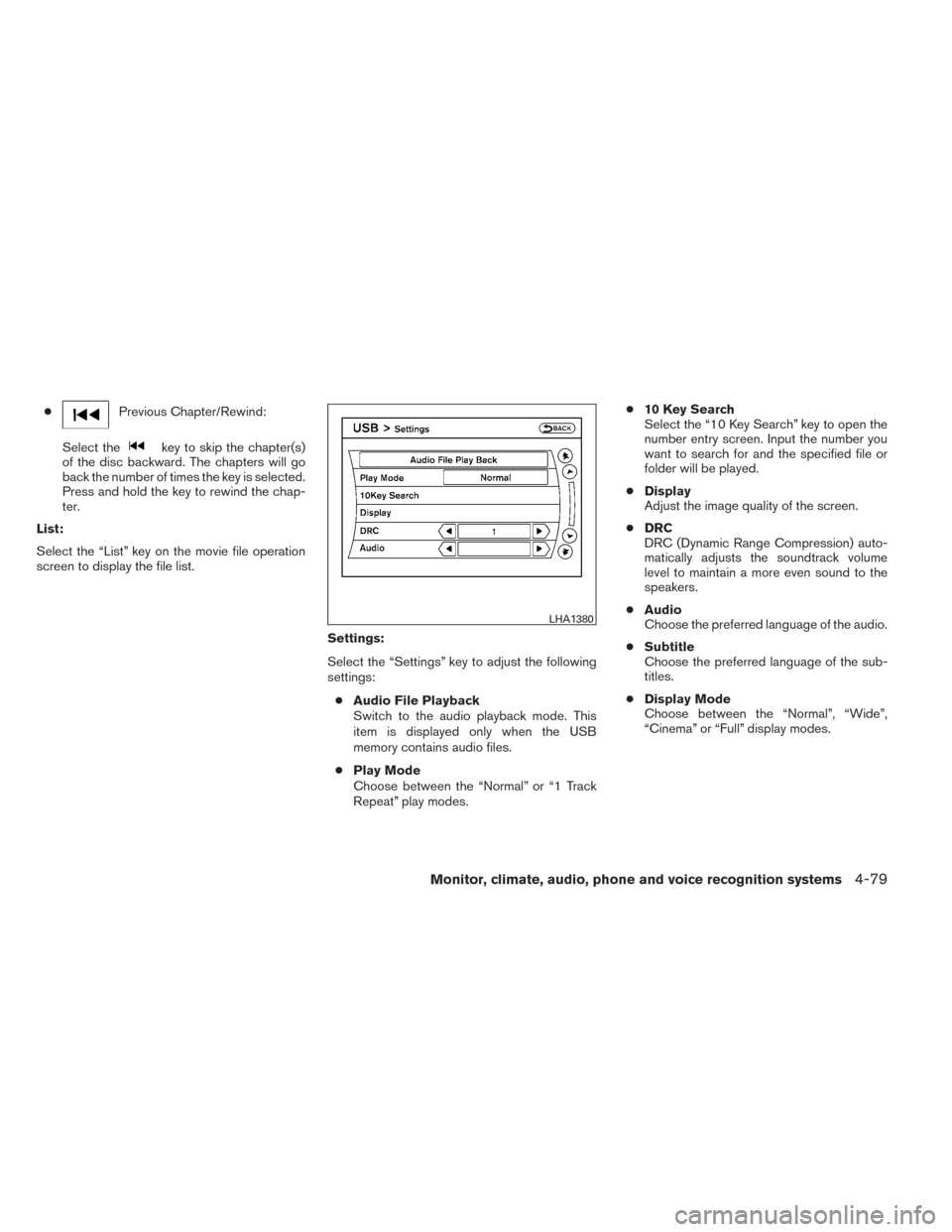 NISSAN MAXIMA 2014 A35 / 7.G Owners Manual ●Previous Chapter/Rewind:
Select the
key to skip the chapter(s)
of the disc backward. The chapters will go
back the number of times the key is selected.
Press and hold the key to rewind the chap-
te