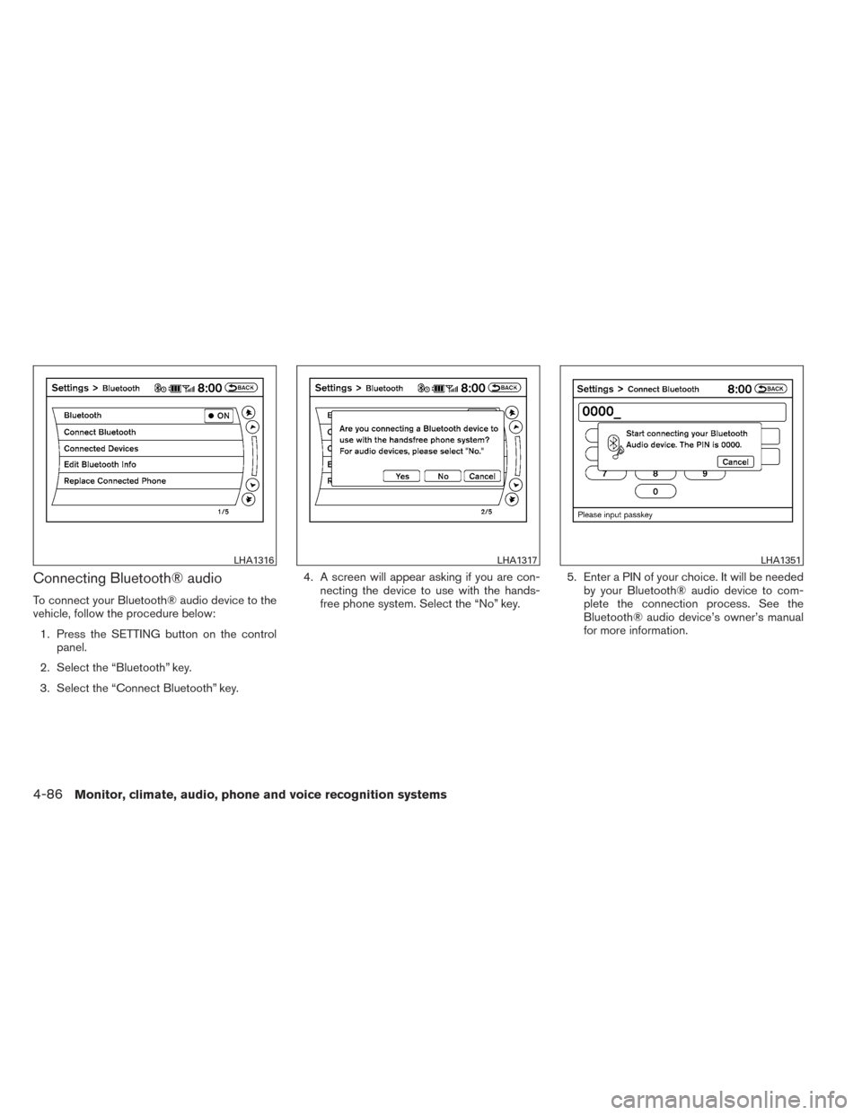 NISSAN MAXIMA 2014 A35 / 7.G Owners Manual Connecting Bluetooth® audio
To connect your Bluetooth® audio device to the
vehicle, follow the procedure below:1. Press the SETTING button on the control panel.
2. Select the “Bluetooth” key.
3.