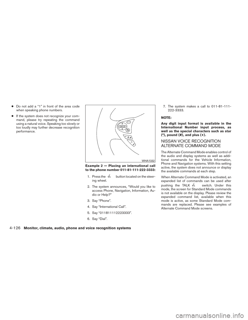 NISSAN MAXIMA 2014 A35 / 7.G Owners Manual ●Do not add a “1” in front of the area code
when speaking phone numbers.
● If the system does not recognize your com-
mand, please try repeating the command
using a natural voice. Speaking too