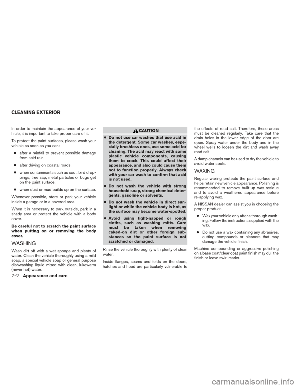 NISSAN MAXIMA 2014 A35 / 7.G Owners Manual In order to maintain the appearance of your ve-
hicle, it is important to take proper care of it.
To protect the paint surfaces, please wash your
vehicle as soon as you can:● after a rainfall to pre NISSAN MAXIMA 2014 A35 / 7.G Owners Manual In order to maintain the appearance of your ve-
hicle, it is important to take proper care of it.
To protect the paint surfaces, please wash your
vehicle as soon as you can:● after a rainfall to pre