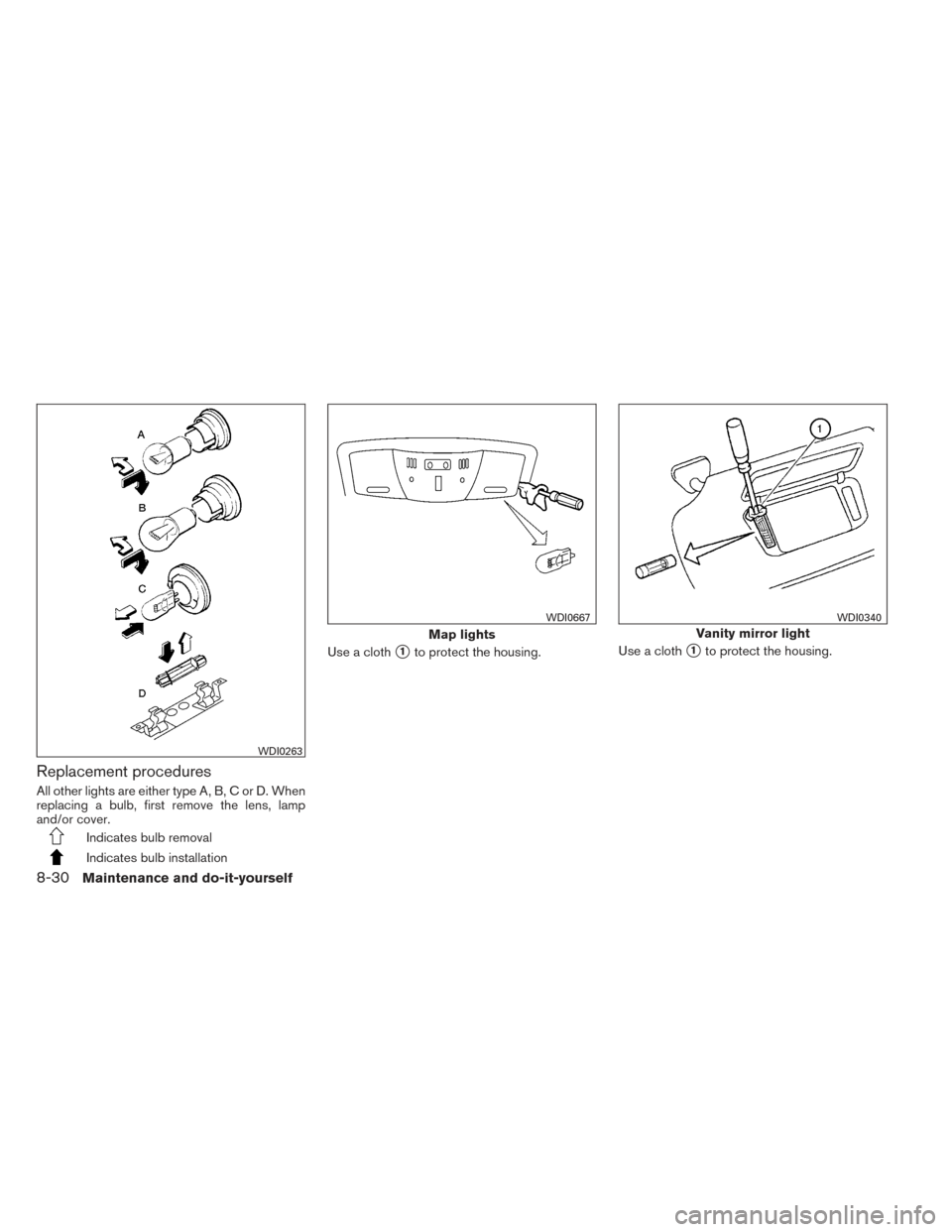 NISSAN MAXIMA 2014 A35 / 7.G Owners Manual Replacement procedures
All other lights are either type A, B, C or D. When
replacing a bulb, first remove the lens, lamp
and/or cover.
Indicates bulb removal
Indicates bulb installationUse a cloth
1t