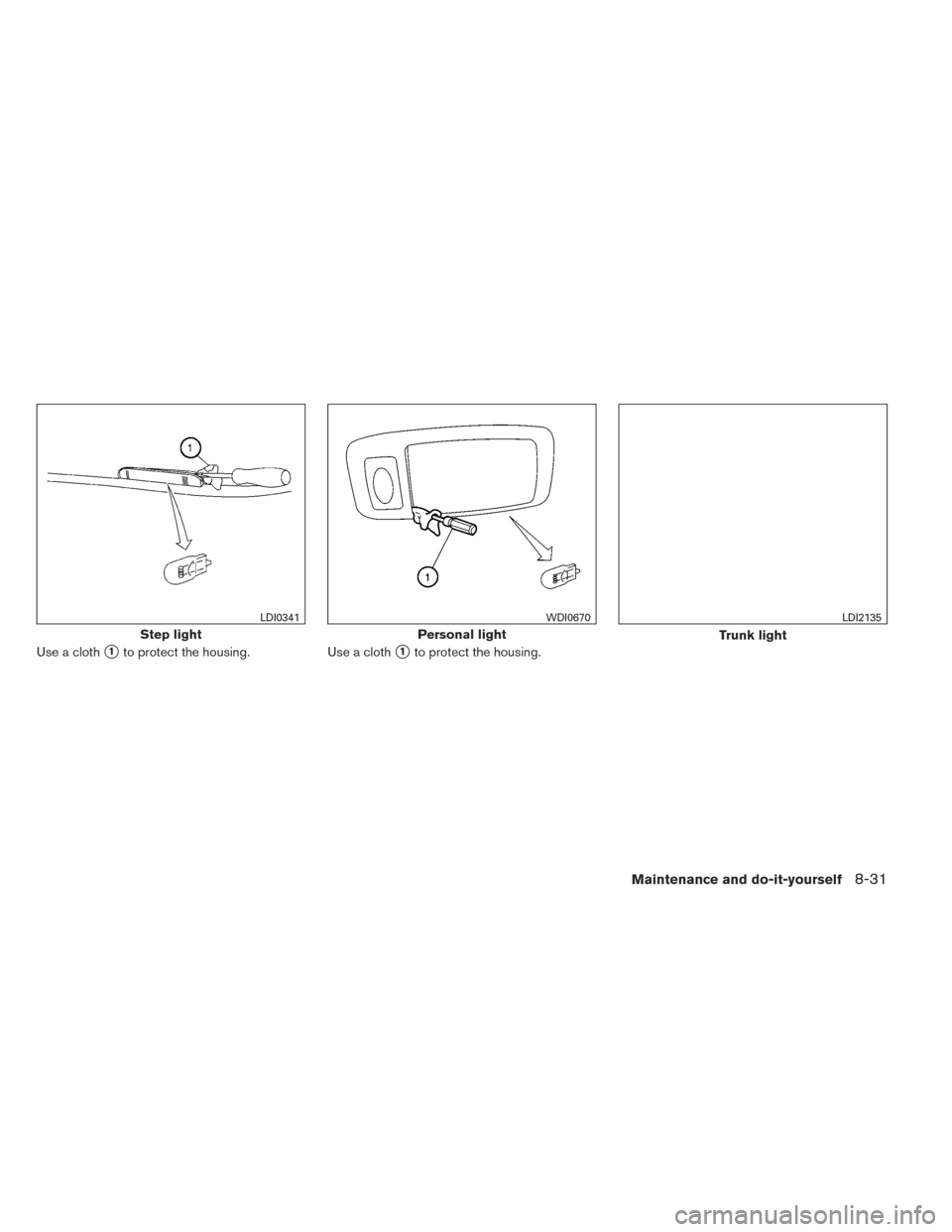 NISSAN MAXIMA 2014 A35 / 7.G Owners Manual Use a cloth1to protect the housing.Use a cloth1to protect the housing.
Step light
LDI0341
Personal light
WDI0670
Trunk light
LDI2135
Maintenance and do-it-yourself8-31 