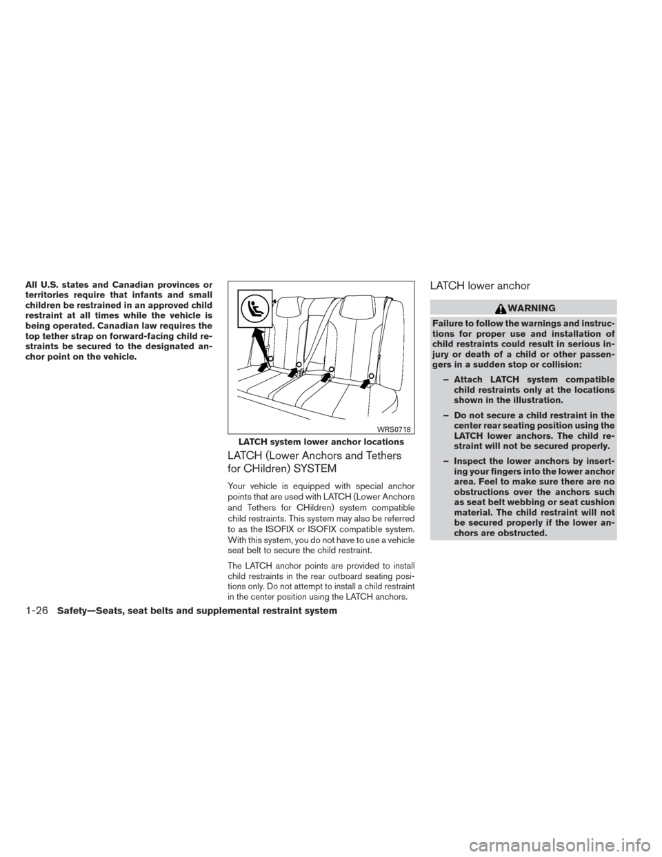 NISSAN MAXIMA 2014 A35 / 7.G Service Manual All U.S. states and Canadian provinces or
territories require that infants and small
children be restrained in an approved child
restraint at all times while the vehicle is
being operated. Canadian la