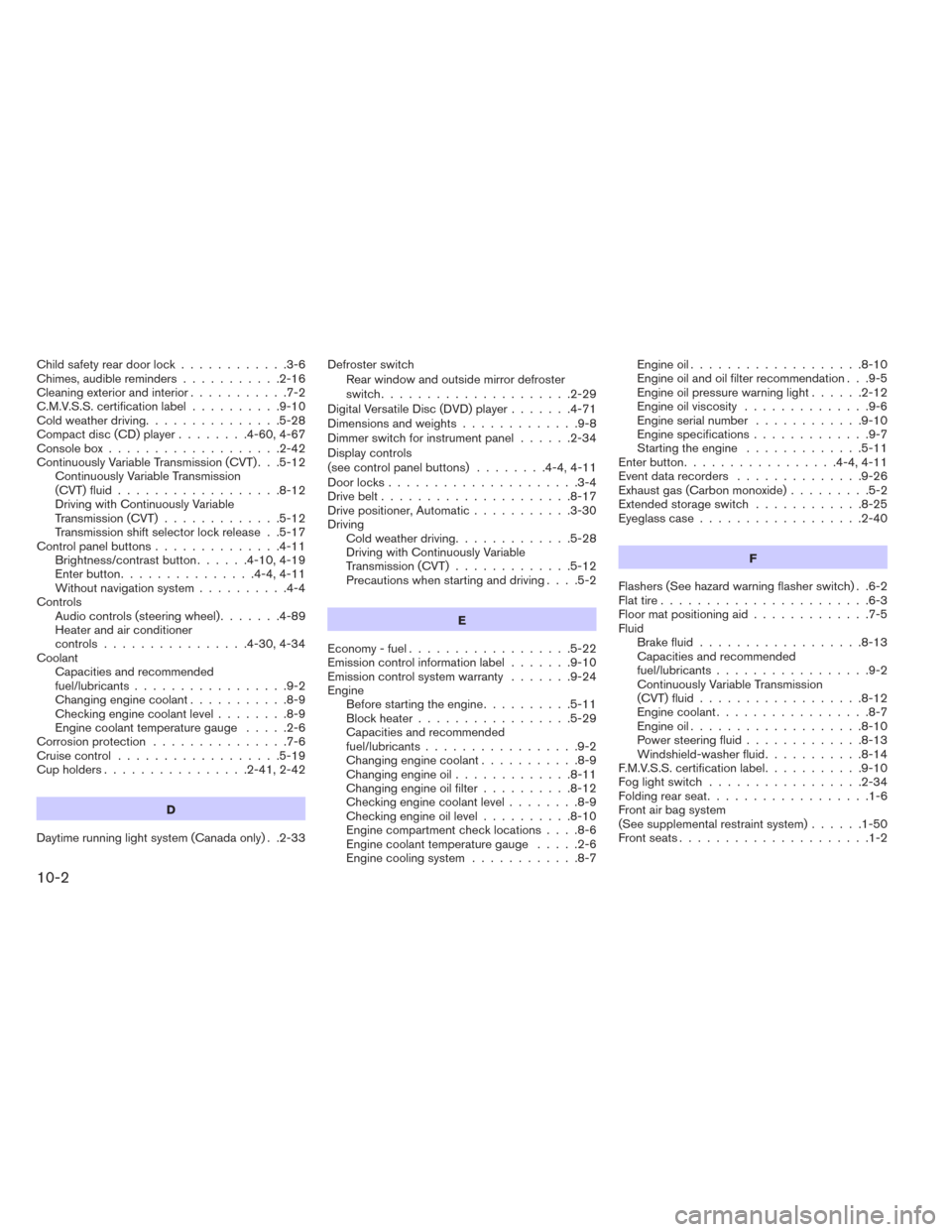 NISSAN MAXIMA 2014 A35 / 7.G Service Manual Child safety rear door lock............3-6
Chimes, audible reminders ...........2-16
Cleaning exterior and interior ...........7-2
C.M.V.S.S. certification label ..........9-10
Cold weather driving ..