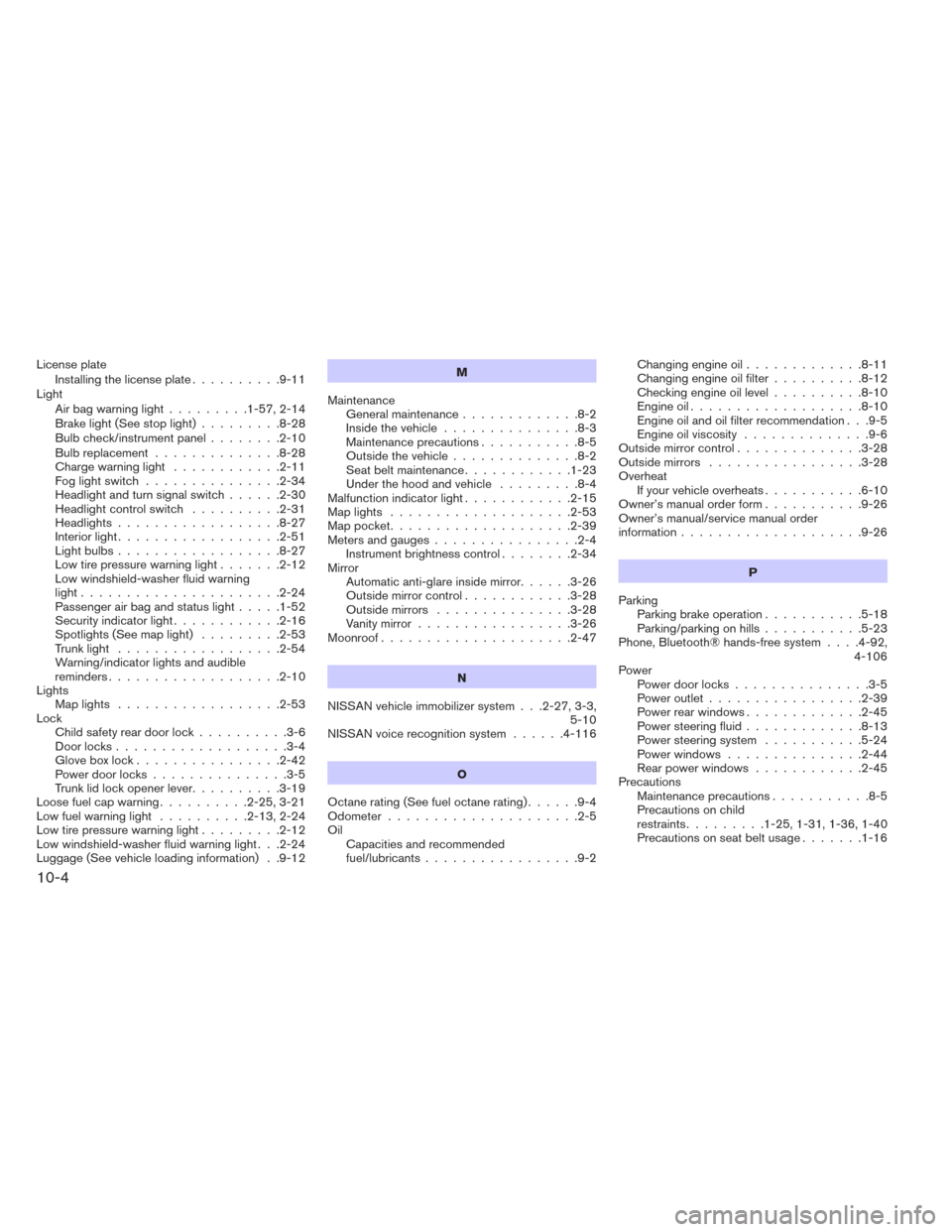 NISSAN MAXIMA 2014 A35 / 7.G Service Manual License plateInstalling the license plate ..........9-11
Light Airbagwarninglight.........1-57,2-14
Brakelight(Seestoplight).........8-28
Bulb check/instrument panel ........2-10
Bulb replacement ....