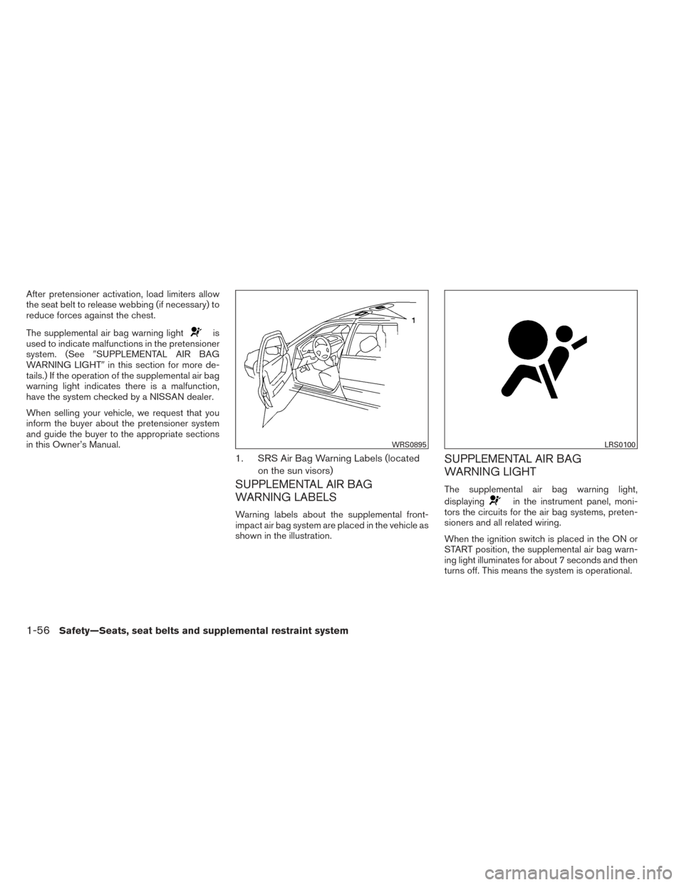 NISSAN MAXIMA 2014 A35 / 7.G Manual PDF After pretensioner activation, load limiters allow
the seat belt to release webbing (if necessary) to
reduce forces against the chest.
The supplemental air bag warning light
is
used to indicate malfun