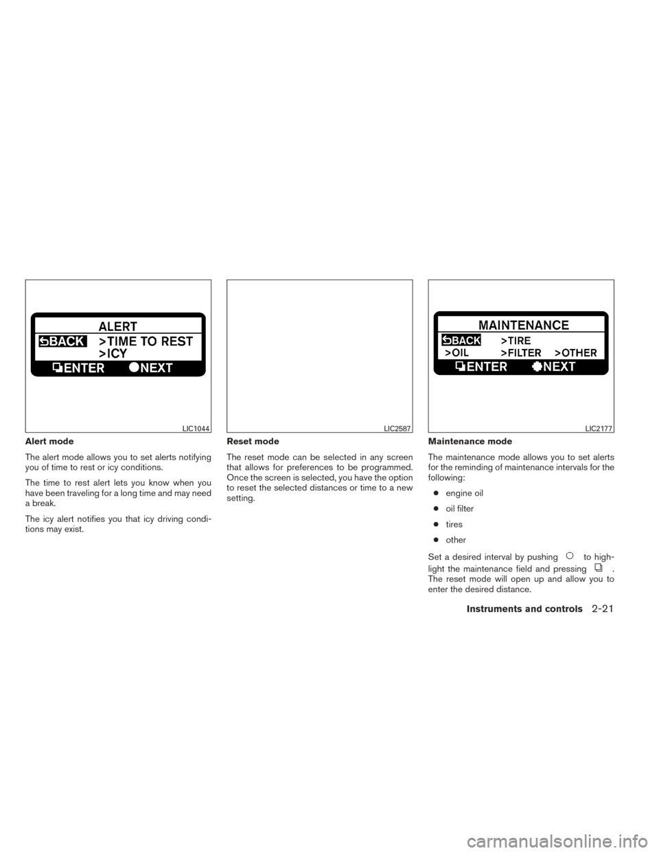 NISSAN MAXIMA 2014 A35 / 7.G Owners Manual Alert mode
The alert mode allows you to set alerts notifying
you of time to rest or icy conditions.
The time to rest alert lets you know when you
have been traveling for a long time and may need
a bre NISSAN MAXIMA 2014 A35 / 7.G Owners Manual Alert mode
The alert mode allows you to set alerts notifying
you of time to rest or icy conditions.
The time to rest alert lets you know when you
have been traveling for a long time and may need
a bre