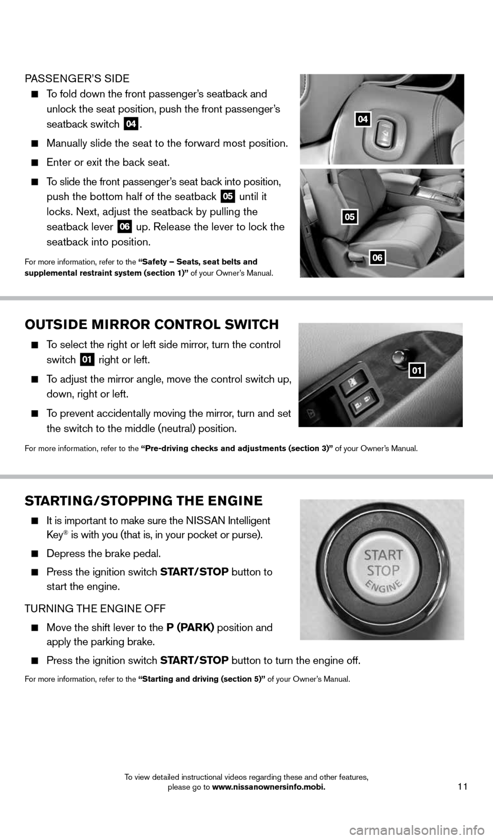 NISSAN MURANO 2014 2.G Quick Reference Guide 11
OUTSIDE MIRROR CONTROL SWITCH
   
To select the right or left side mirror, turn the control   
switch  
01 right or left.
 
   
To adjust the mirror angle, move the control switch up,  
down, right