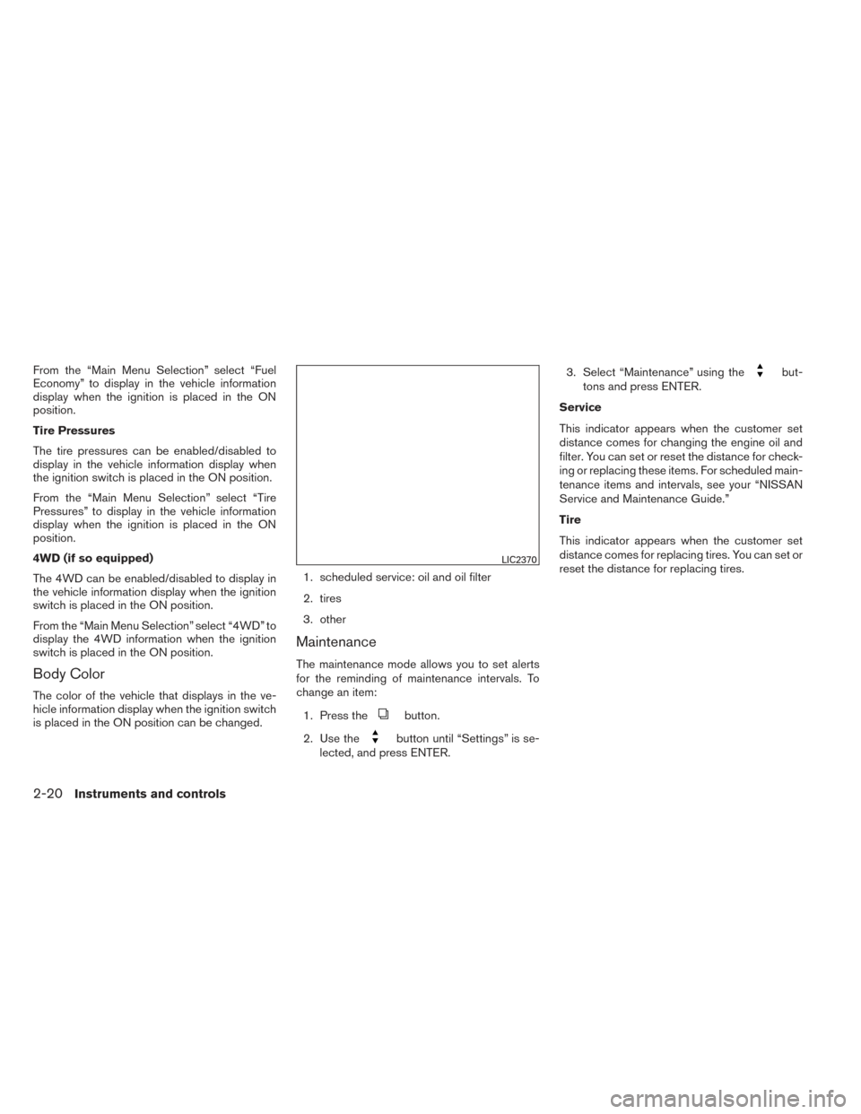 NISSAN PATHFINDER 2014 R52 / 4.G User Guide From the “Main Menu Selection” select “Fuel
Economy” to display in the vehicle information
display when the ignition is placed in the ON
position.
Tire Pressures
The tire pressures can be enab