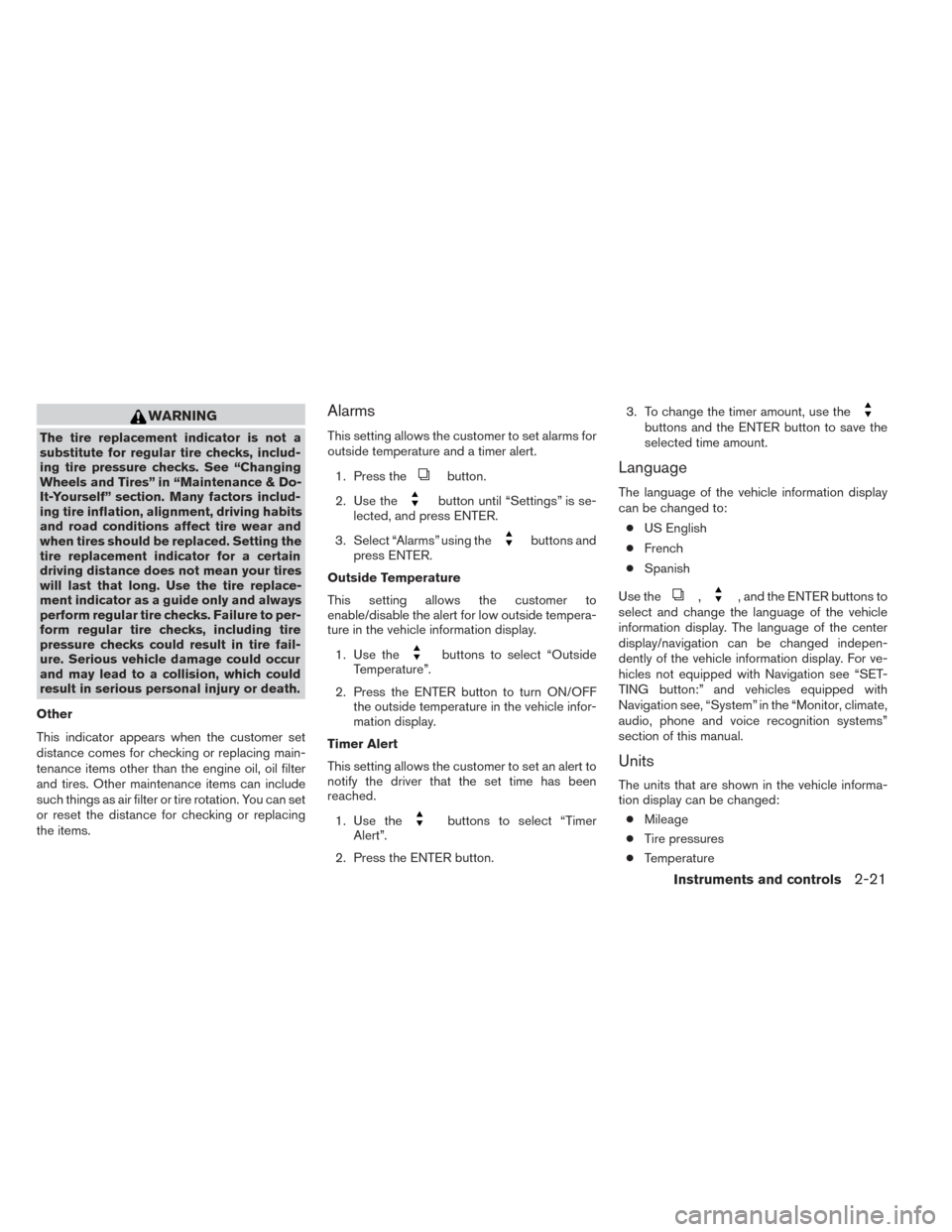 NISSAN PATHFINDER 2014 R52 / 4.G User Guide WARNING
The tire replacement indicator is not a
substitute for regular tire checks, includ-
ing tire pressure checks. See “Changing
Wheels and Tires” in “Maintenance & Do-
It-Yourself” section