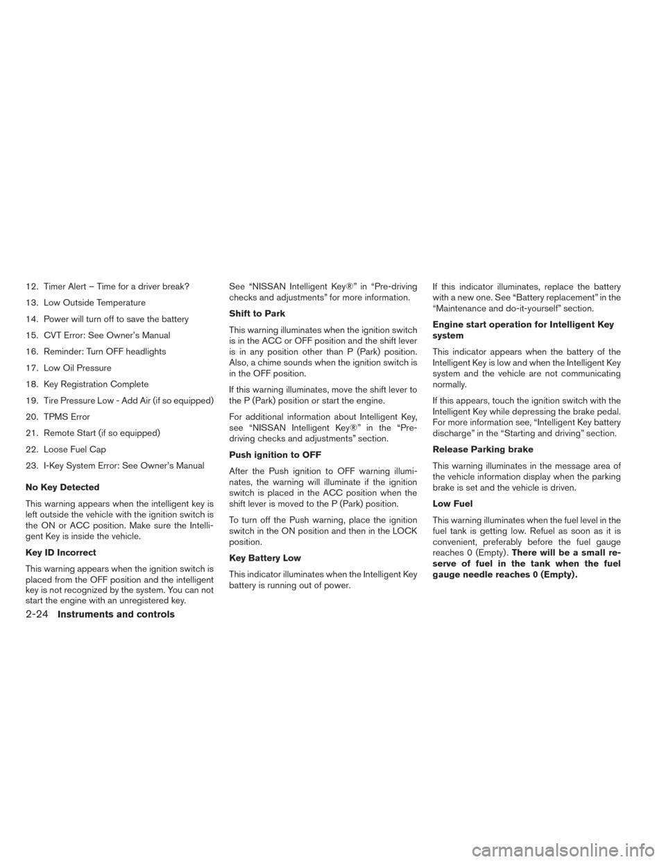 NISSAN PATHFINDER 2014 R52 / 4.G User Guide 12. Timer Alert – Time for a driver break?
13. Low Outside Temperature
14. Power will turn off to save the battery
15. CVT Error: See Owner’s Manual
16. Reminder: Turn OFF headlights
17. Low Oil P