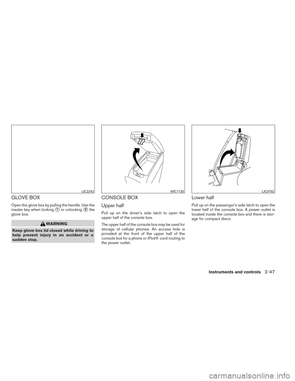 NISSAN PATHFINDER 2014 R52 / 4.G Owners Manual GLOVE BOX
Open the glove box by pulling the handle. Use the
master key when locking
1or unlocking2the
glove box.
WARNING
Keep glove box lid closed while driving to
help prevent injury in an accident