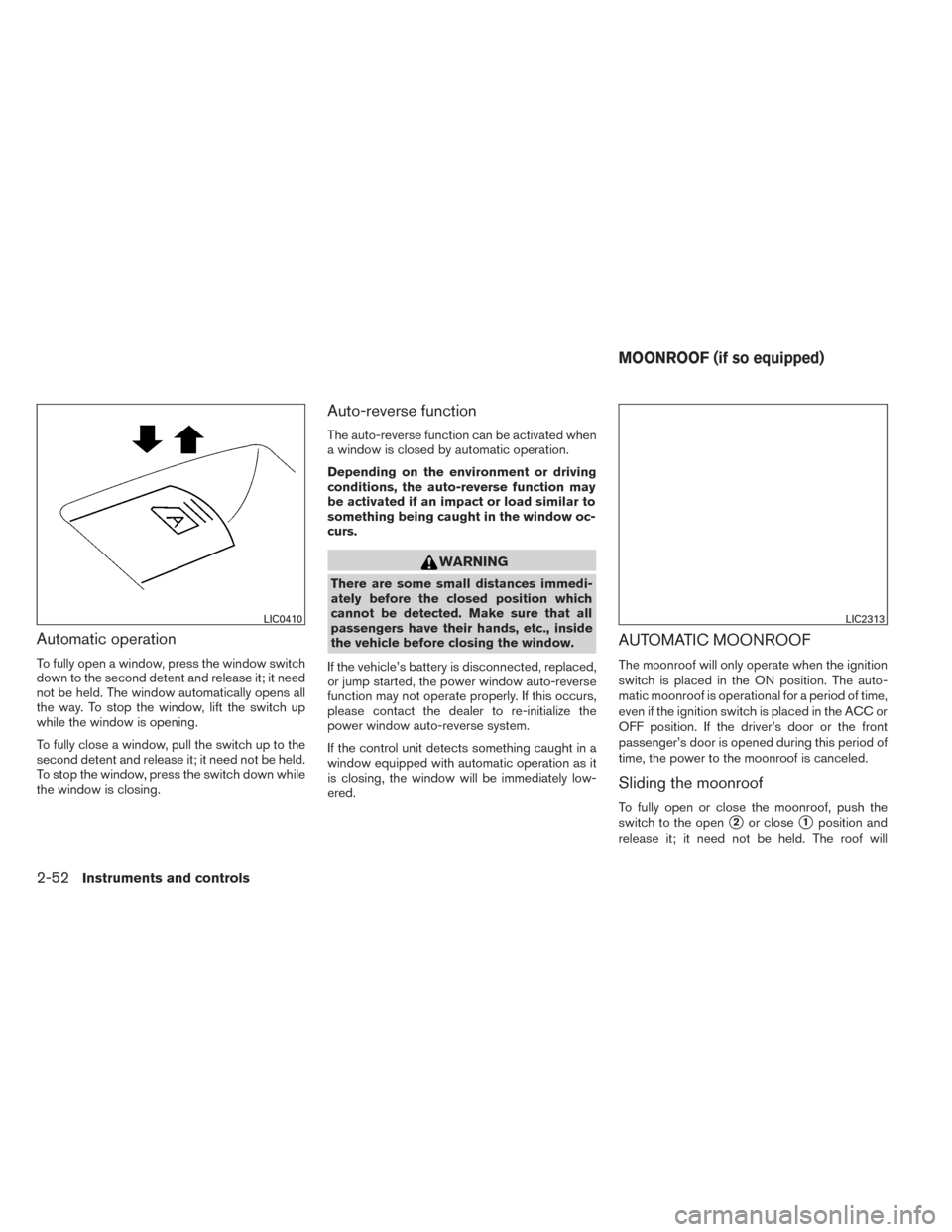 NISSAN PATHFINDER 2014 R52 / 4.G Owners Manual Automatic operation
To fully open a window, press the window switch
down to the second detent and release it; it need
not be held. The window automatically opens all
the way. To stop the window, lift 