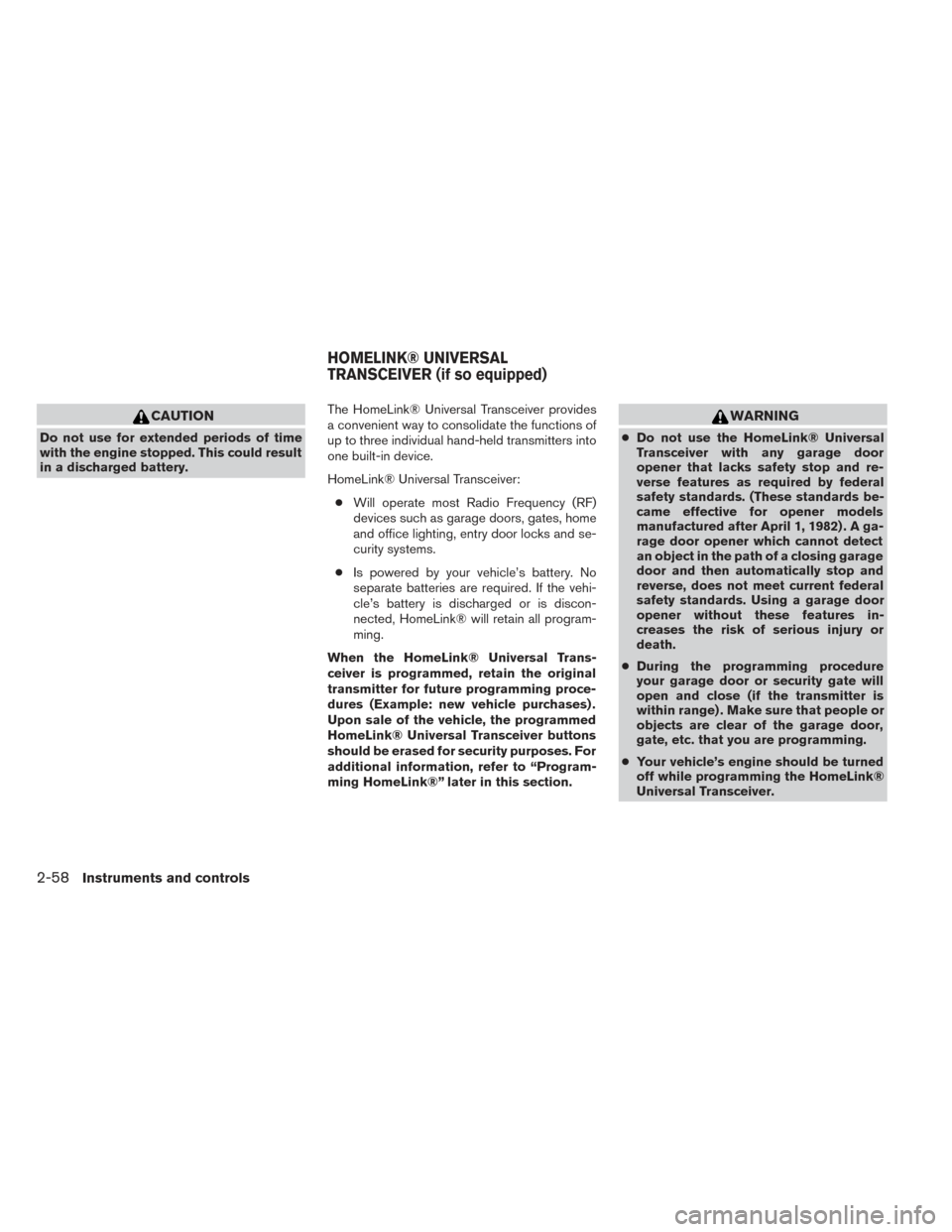 NISSAN PATHFINDER 2014 R52 / 4.G Owners Manual CAUTION
Do not use for extended periods of time
with the engine stopped. This could result
in a discharged battery.The HomeLink® Universal Transceiver provides
a convenient way to consolidate the fun