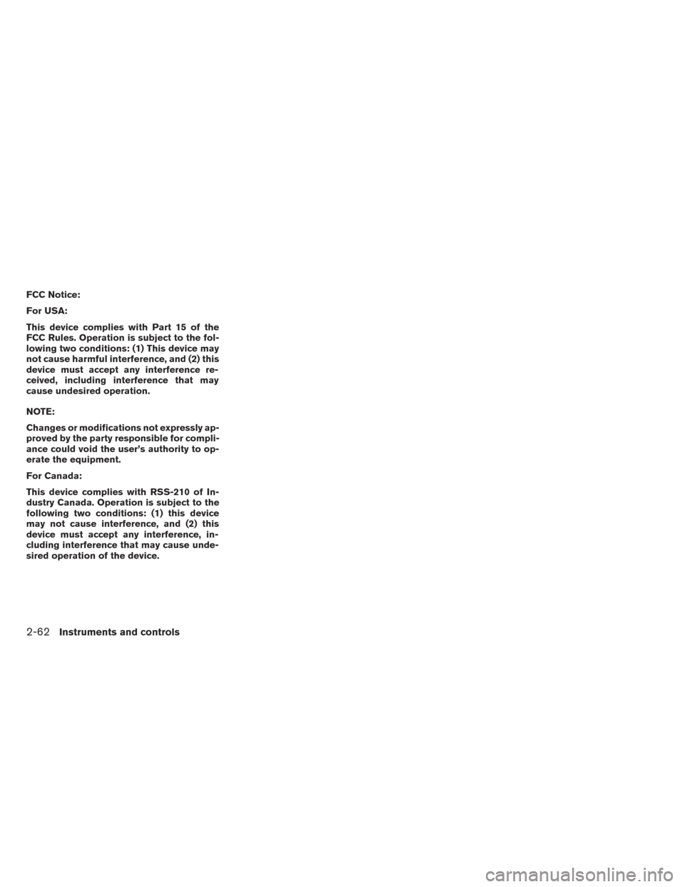 NISSAN PATHFINDER 2014 R52 / 4.G Owners Manual FCC Notice:
For USA:
This device complies with Part 15 of the
FCC Rules. Operation is subject to the fol-
lowing two conditions: (1) This device may
not cause harmful interference, and (2) this
device