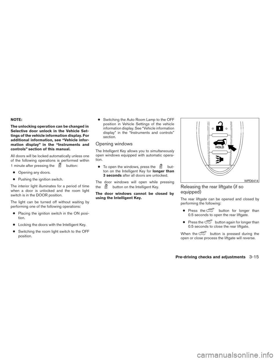 NISSAN PATHFINDER 2014 R52 / 4.G Owners Manual NOTE:
The unlocking operation can be changed in
Selective door unlock in the Vehicle Set-
tings of the vehicle information display. For
additional information, see “Vehicle infor-
mation display” NISSAN PATHFINDER 2014 R52 / 4.G Owners Manual NOTE:
The unlocking operation can be changed in
Selective door unlock in the Vehicle Set-
tings of the vehicle information display. For
additional information, see “Vehicle infor-
mation display”