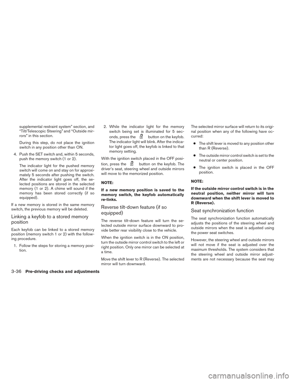 NISSAN PATHFINDER 2014 R52 / 4.G User Guide supplemental restraint system” section, and
“Tilt/Telescopic Steering” and “Outside mir-
rors” in this section.During this step, do not place the ignition
switch in any position other than O