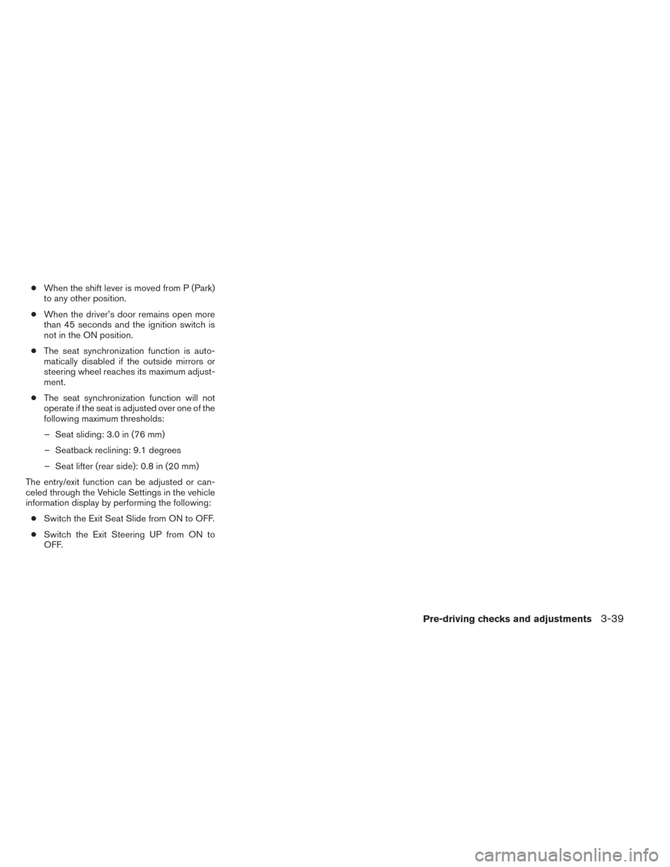 NISSAN PATHFINDER 2014 R52 / 4.G Owners Manual ●When the shift lever is moved from P (Park)
to any other position.
● When the driver’s door remains open more
than 45 seconds and the ignition switch is
not in the ON position.
● The seat syn