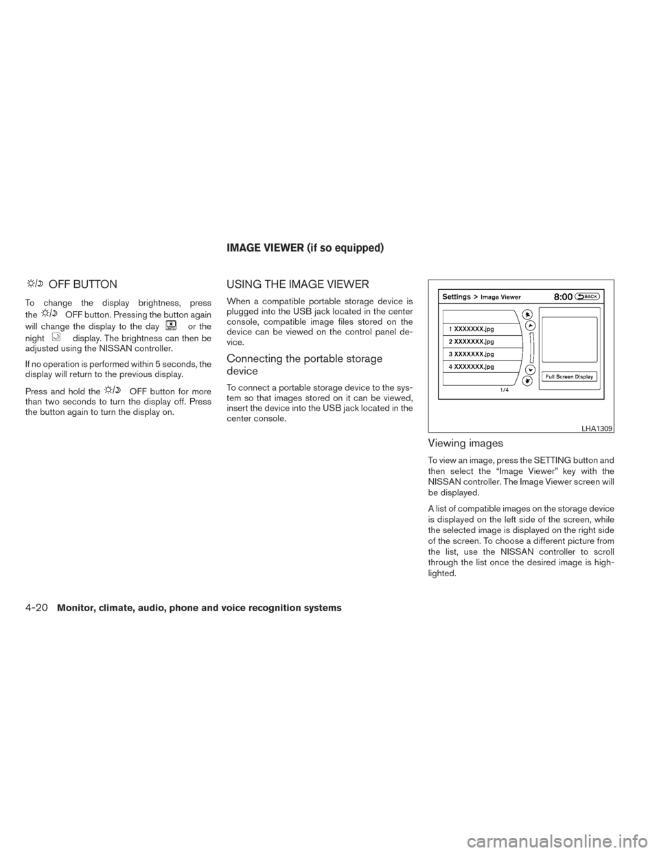 NISSAN PATHFINDER 2014 R52 / 4.G Owners Manual OFF BUTTON
To change the display brightness, press
the
OFF button. Pressing the button again
will change the display to the day
or the
night
display. The brightness can then be
adjusted using the NISS