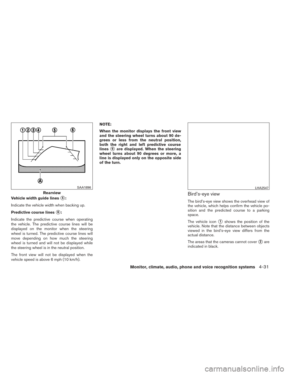 NISSAN PATHFINDER 2014 R52 / 4.G Owners Manual Vehicle width guide lines5:
Indicate the vehicle width when backing up.
Predictive course lines
6:
Indicate the predictive course when operating
the vehicle. The predictive course lines will be
disp