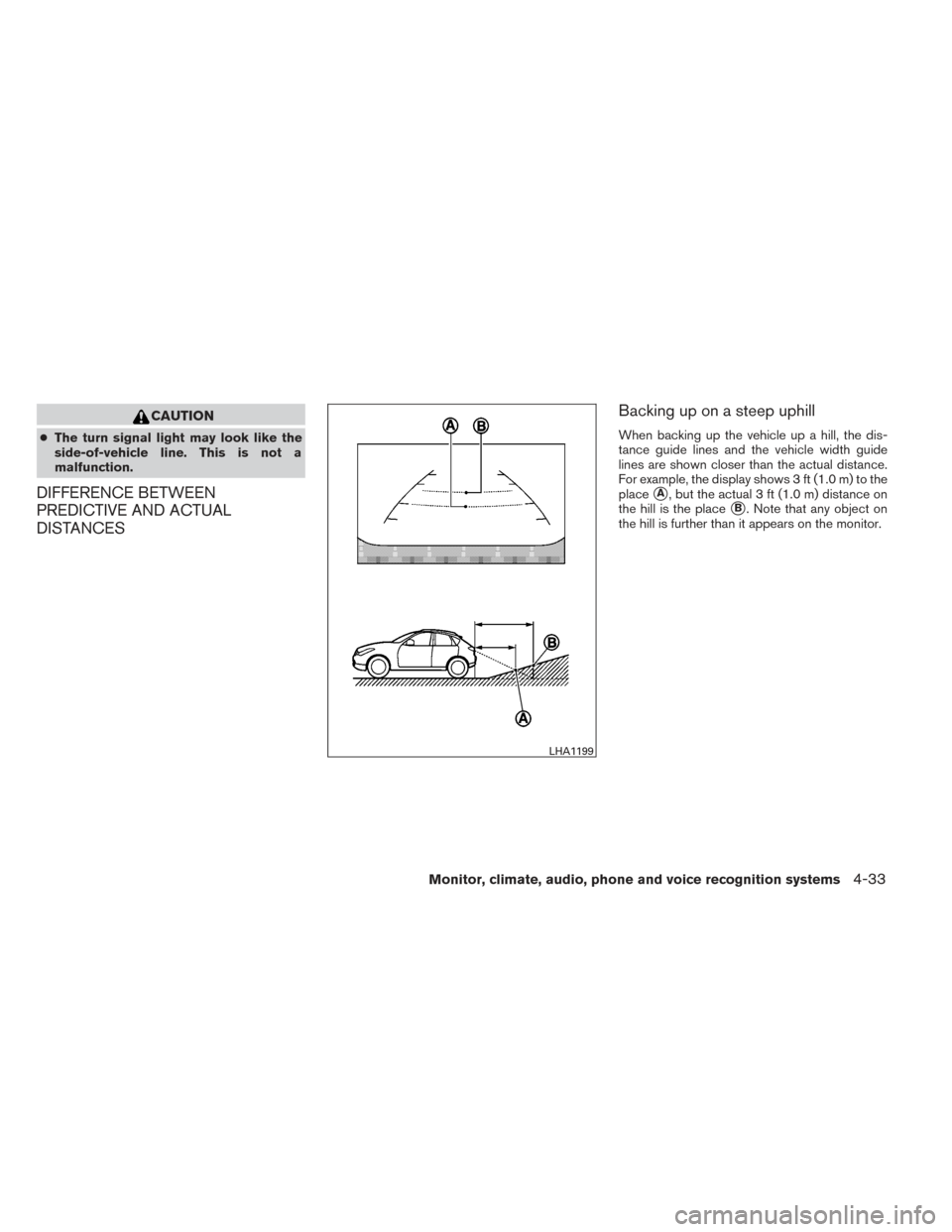 NISSAN PATHFINDER 2014 R52 / 4.G Owners Manual CAUTION
●The turn signal light may look like the
side-of-vehicle line. This is not a
malfunction.
DIFFERENCE BETWEEN
PREDICTIVE AND ACTUAL
DISTANCES Backing up on a steep uphill
When backing up the 
