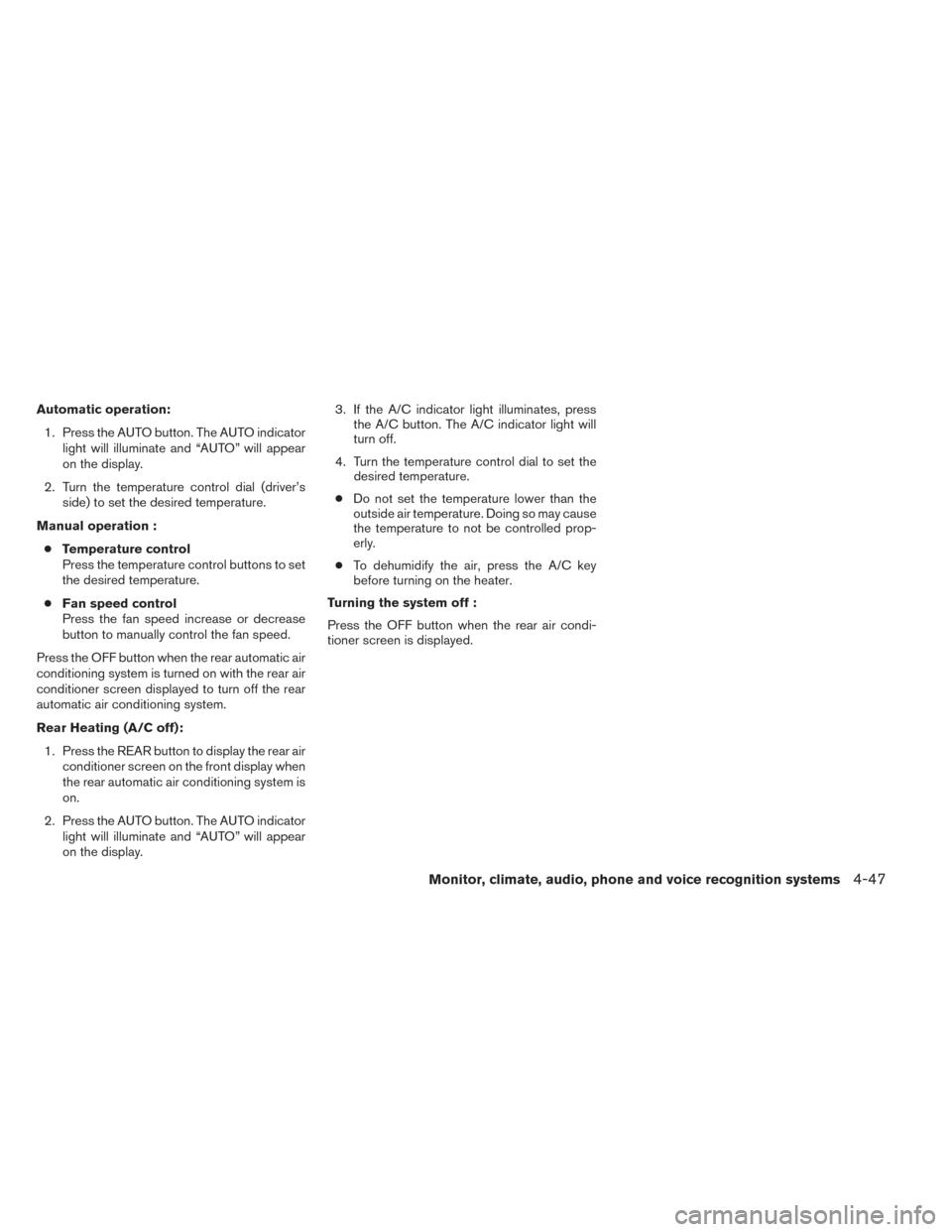 NISSAN PATHFINDER 2014 R52 / 4.G Owners Manual Automatic operation:1. Press the AUTO button. The AUTO indicator light will illuminate and “AUTO” will appear
on the display.
2. Turn the temperature control dial (driver’s side) to set the desi