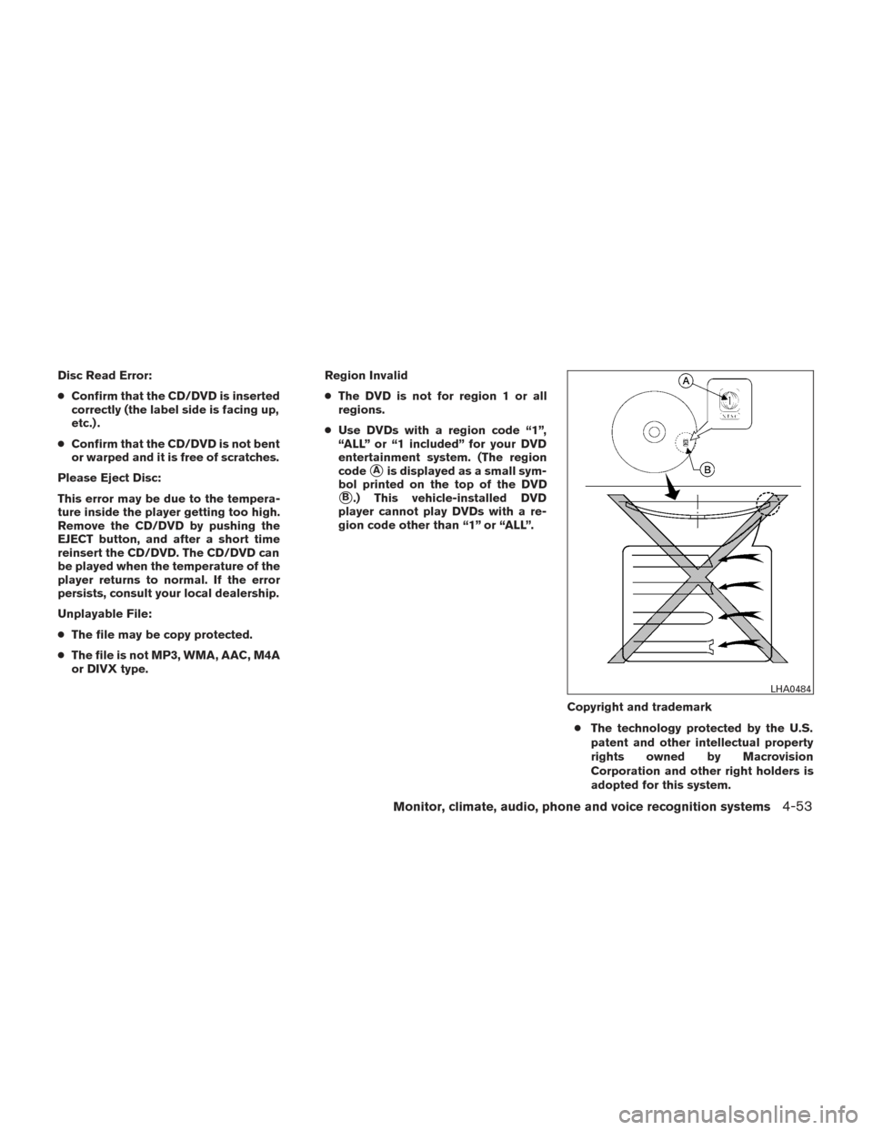 NISSAN PATHFINDER 2014 R52 / 4.G Owners Manual Disc Read Error:
●Confirm that the CD/DVD is inserted
correctly (the label side is facing up,
etc.) .
● Confirm that the CD/DVD is not bent
or warped and it is free of scratches.
Please Eject Disc