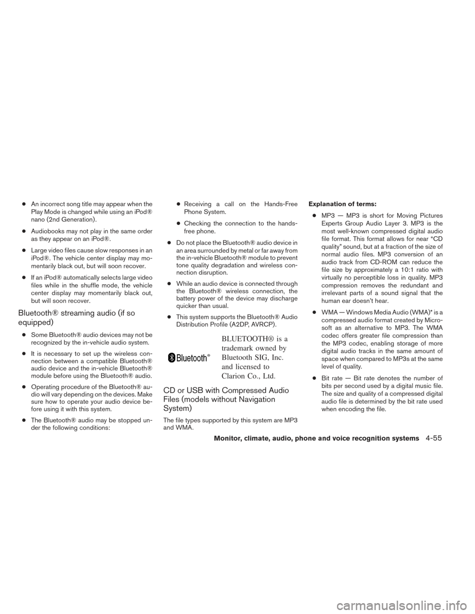 NISSAN PATHFINDER 2014 R52 / 4.G User Guide ●An incorrect song title may appear when the
Play Mode is changed while using an iPod®
nano (2nd Generation) .
● Audiobooks may not play in the same order
as they appear on an iPod®.
● Large v