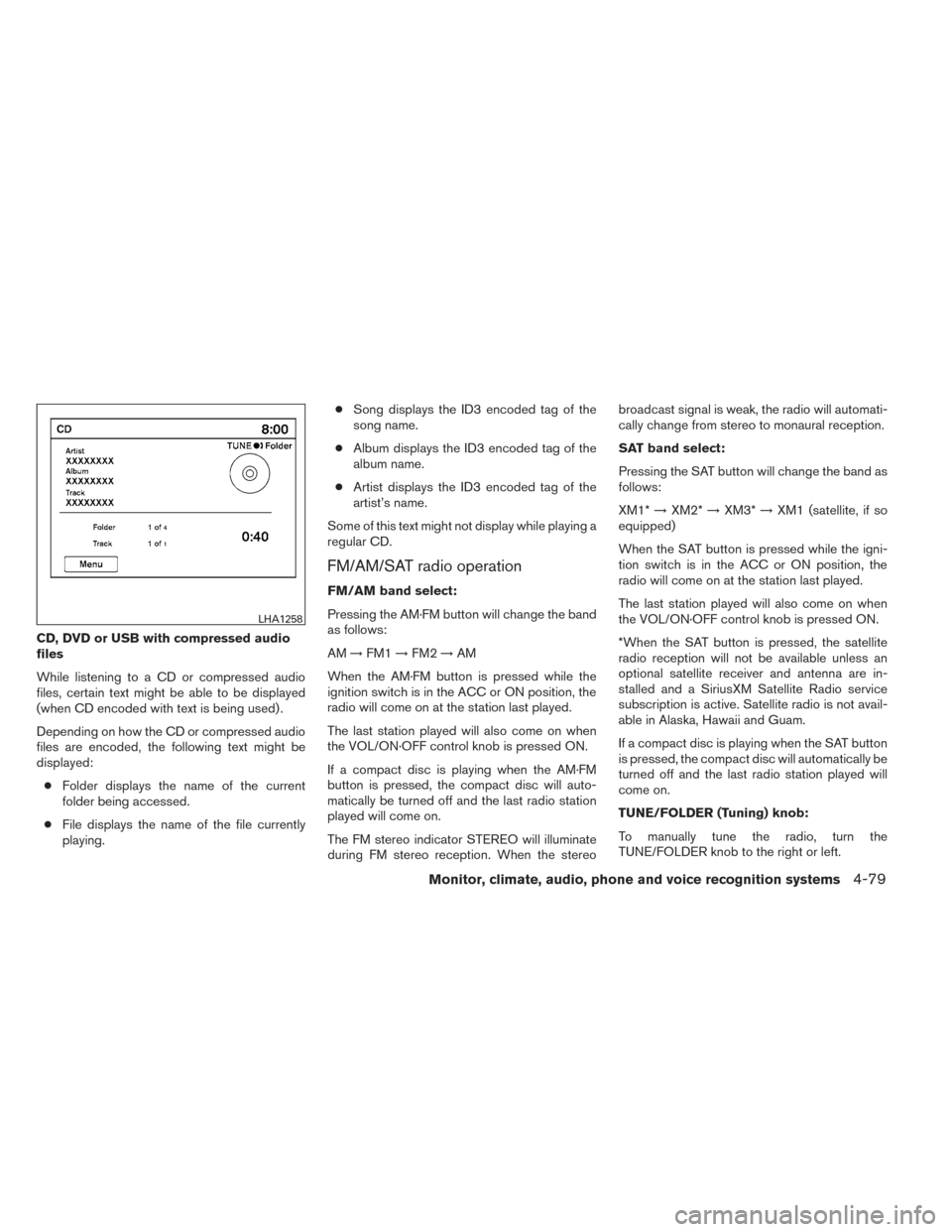 NISSAN PATHFINDER 2014 R52 / 4.G Owners Manual CD, DVD or USB with compressed audio
files
While listening to a CD or compressed audio
files, certain text might be able to be displayed
(when CD encoded with text is being used) .
Depending on how th