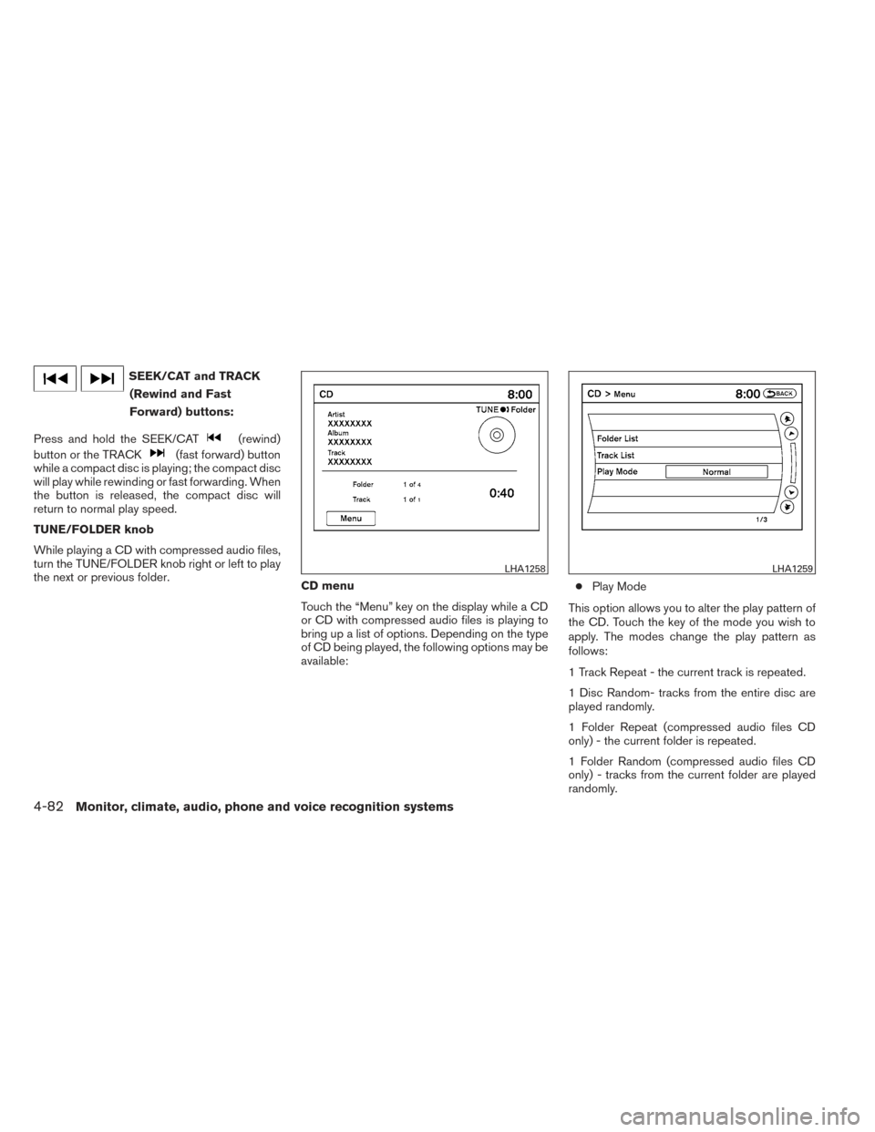 NISSAN PATHFINDER 2014 R52 / 4.G Owners Manual SEEK/CAT and TRACK(Rewind and Fast
Forward) buttons:
Press and hold the SEEK/CAT
(rewind)
button or the TRACK
(fast forward) button
while a compact disc is playing; the compact disc
will play while re