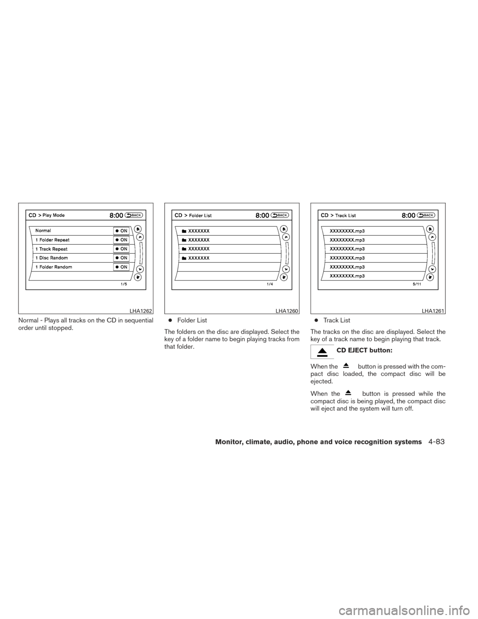 NISSAN PATHFINDER 2014 R52 / 4.G Owners Manual Normal - Plays all tracks on the CD in sequential
order until stopped.●
Folder List
The folders on the disc are displayed. Select the
key of a folder name to begin playing tracks from
that folder. 