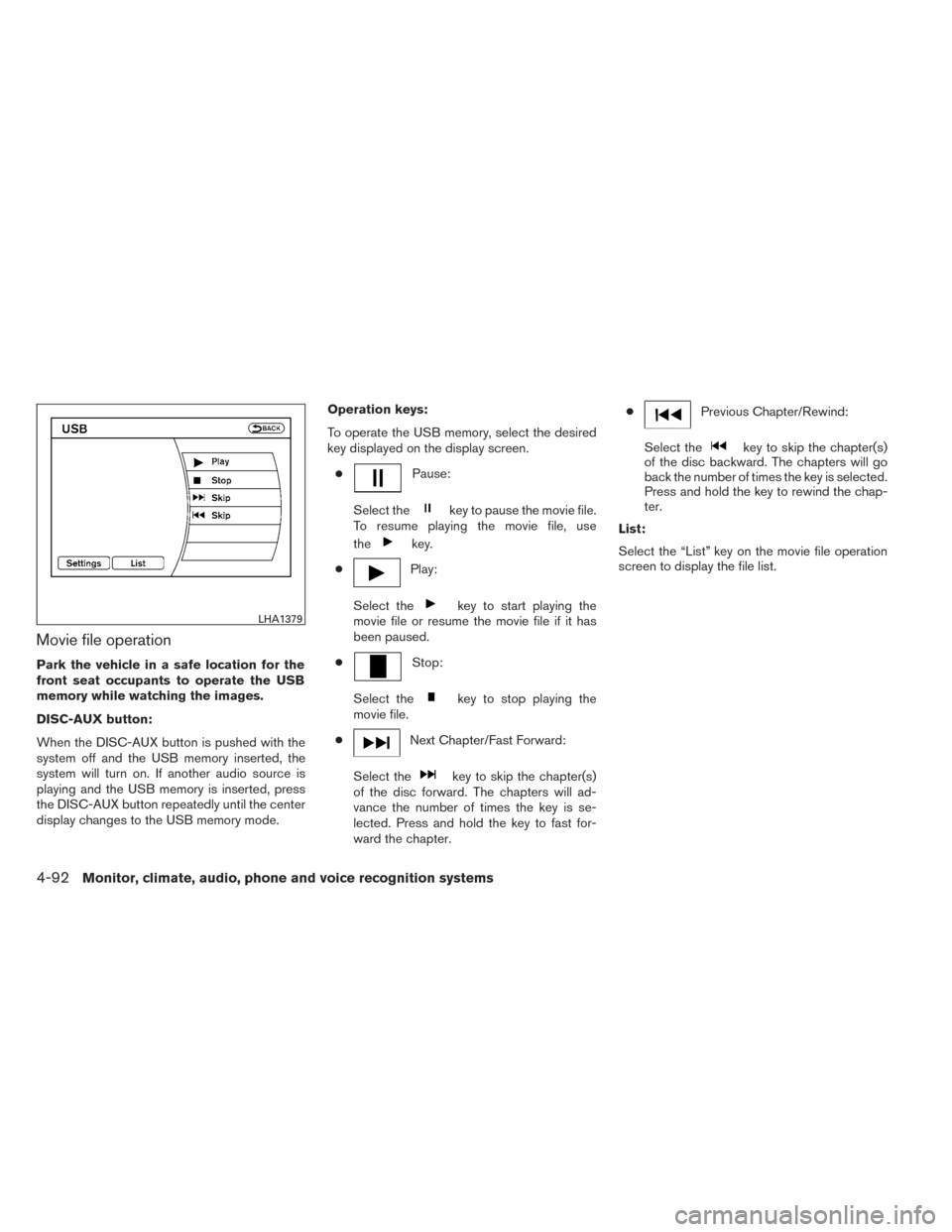 NISSAN PATHFINDER 2014 R52 / 4.G Owners Manual Movie file operation
Park the vehicle in a safe location for the
front seat occupants to operate the USB
memory while watching the images.
DISC-AUX button:
When the DISC-AUX button is pushed with the
