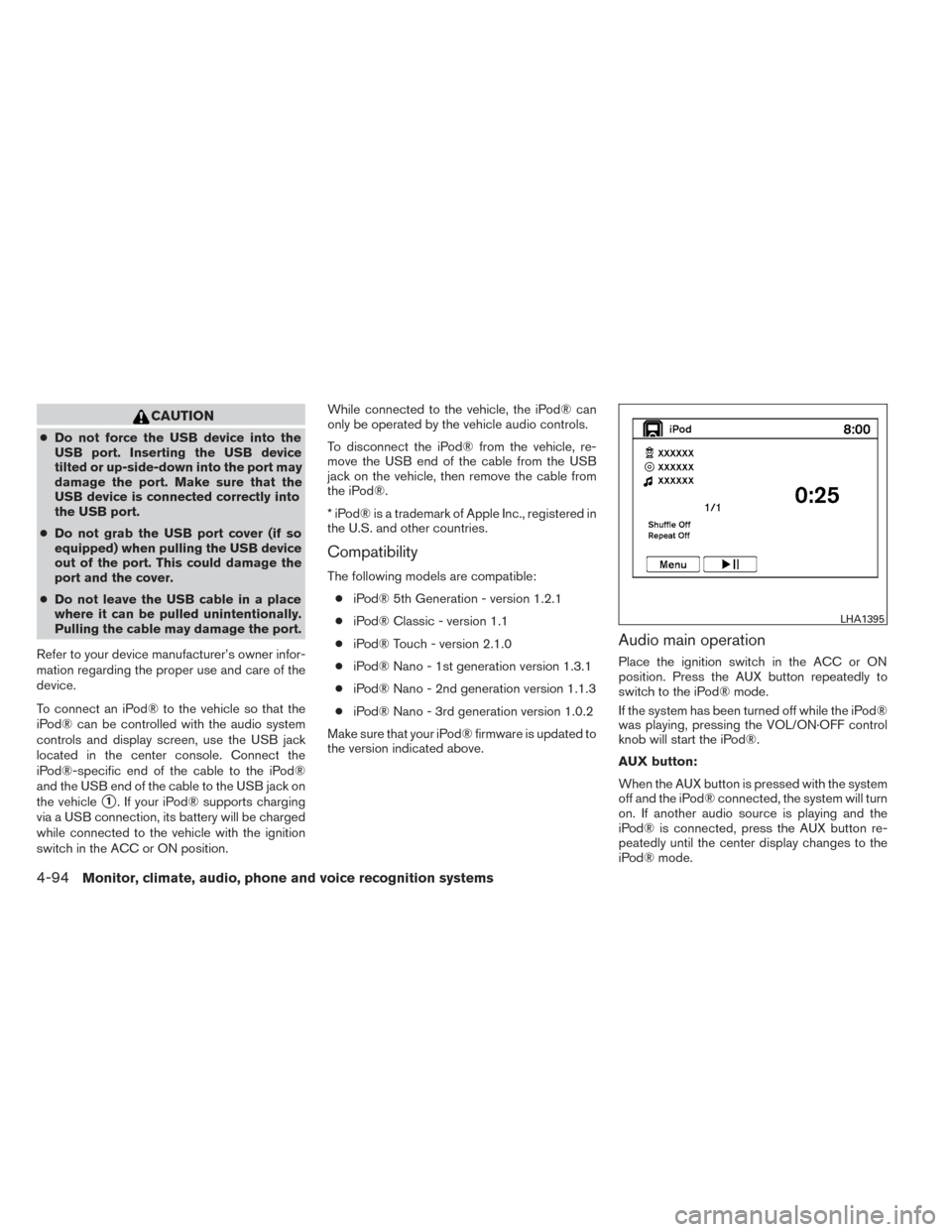 NISSAN PATHFINDER 2014 R52 / 4.G Owners Manual CAUTION
●Do not force the USB device into the
USB port. Inserting the USB device
tilted or up-side-down into the port may
damage the port. Make sure that the
USB device is connected correctly into
t