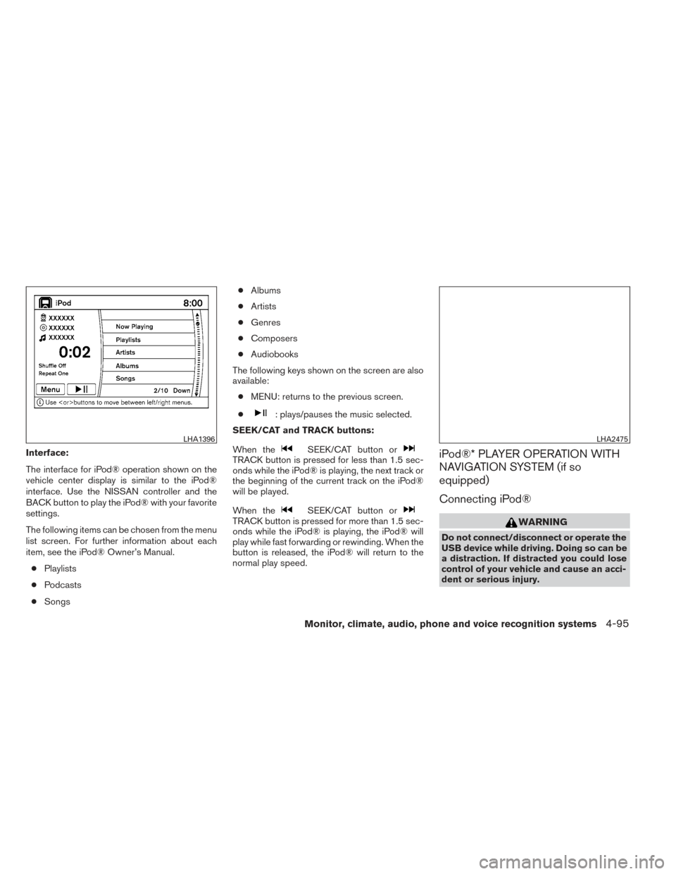 NISSAN PATHFINDER 2014 R52 / 4.G Owners Manual Interface:
The interface for iPod® operation shown on the
vehicle center display is similar to the iPod®
interface. Use the NISSAN controller and the
BACK button to play the iPod® with your favorit