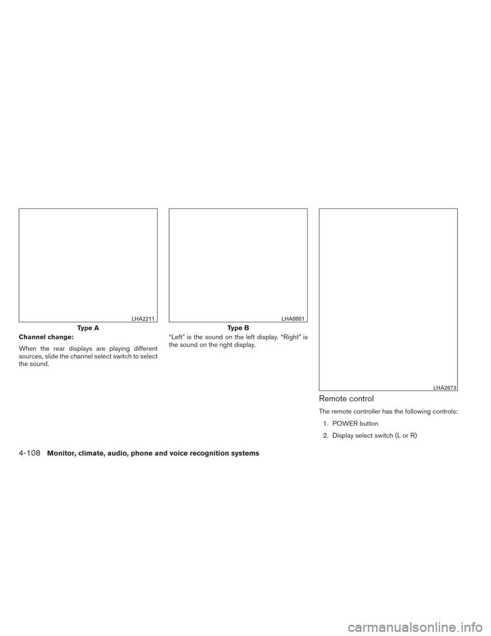 NISSAN PATHFINDER 2014 R52 / 4.G Owners Manual Channel change:
When the rear displays are playing different
sources, slide the channel select switch to select
the sound.“Left” is the sound on the left display. “Right” is
the sound on the r